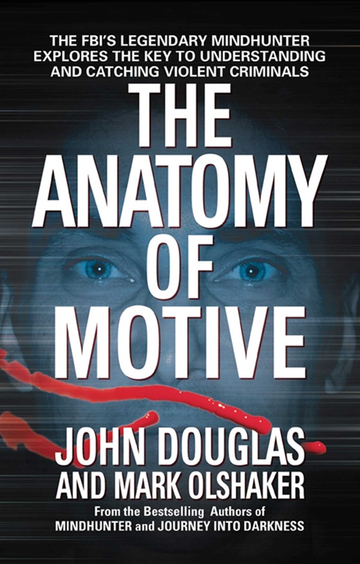 Anatomy of Motive: The FBI's Legendary Mindhunter Explores the Key to Understanding and Catching Violent Criminals