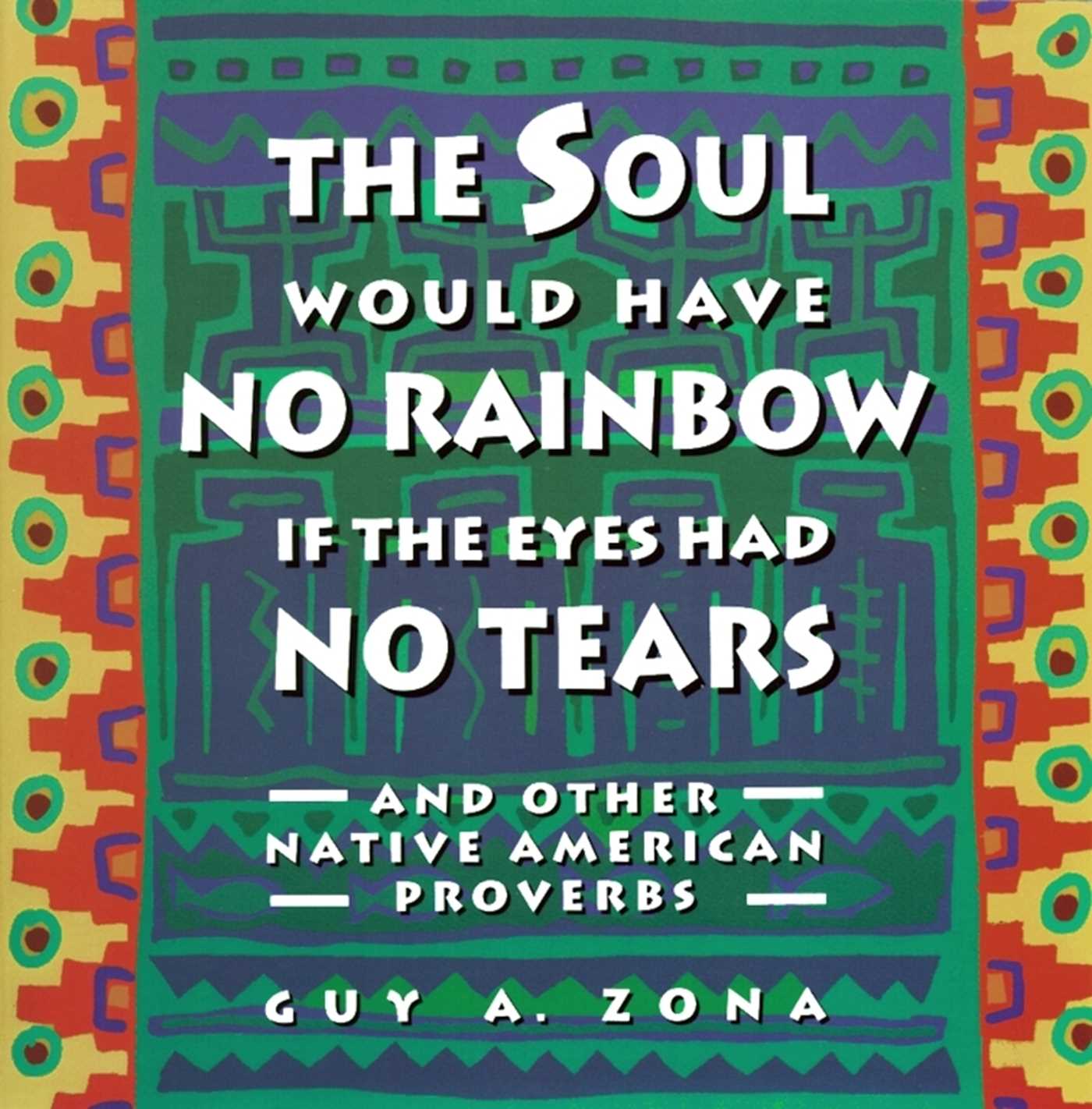 Soul Would Have No Rainbow if the Eyes Had No Tears and Other Native American Proverbs