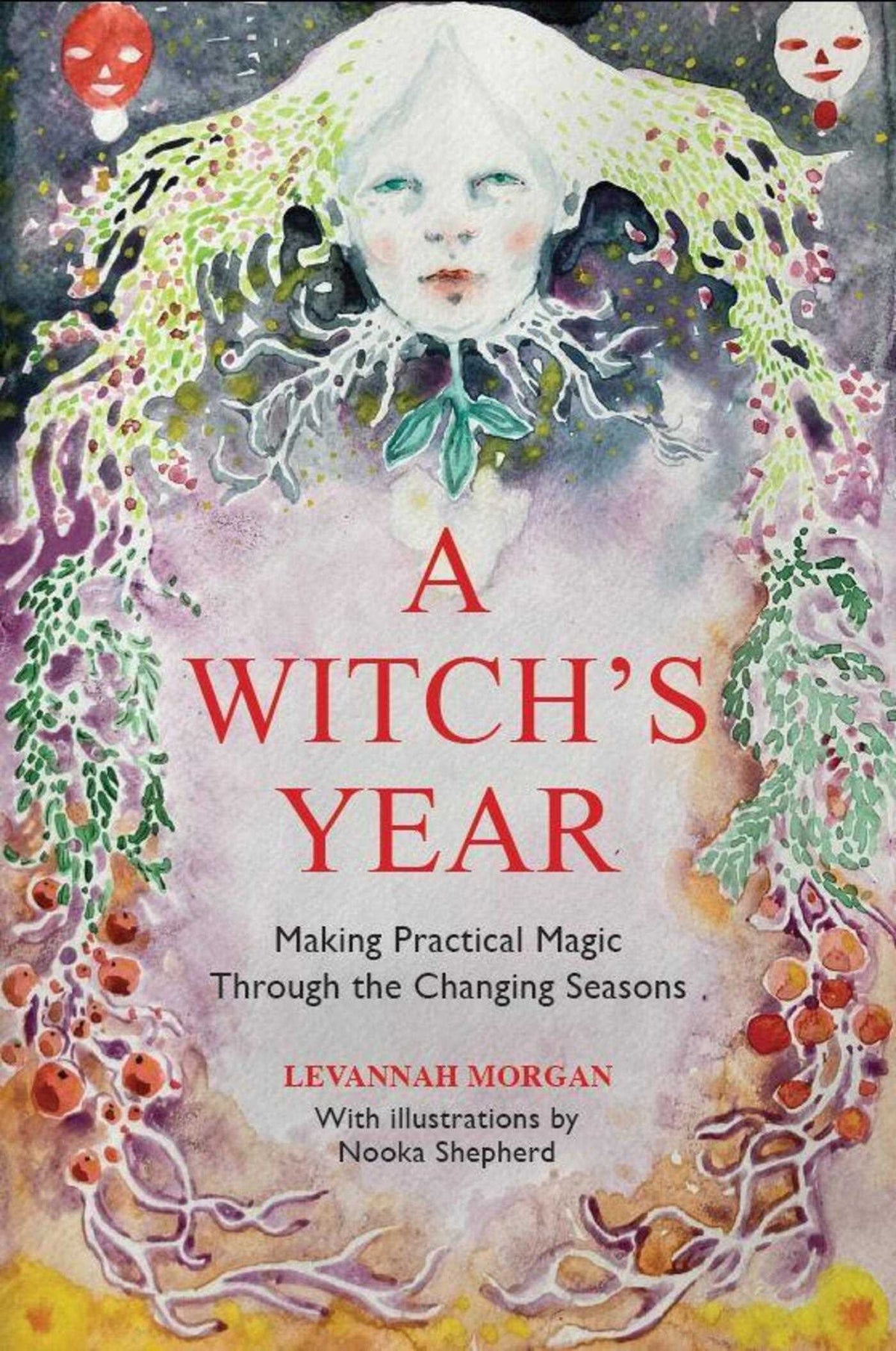 Witch's Year: Journey Through The Changing Seasons In A Constant Process Of Unfolding And Becoming.