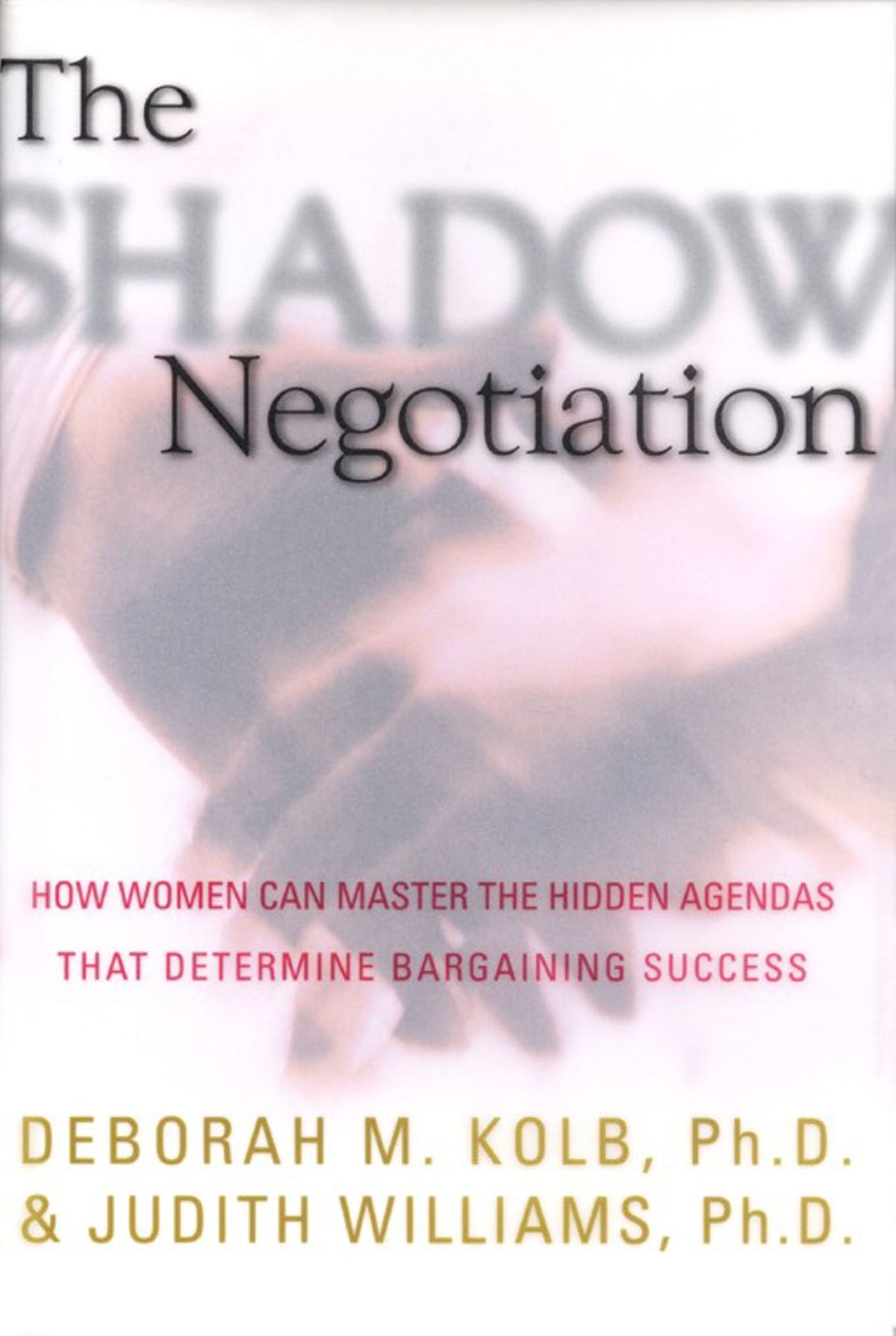 Shadow Negotiation: How Women Can Master the Hidden Agendas That Determine Bargaining Success