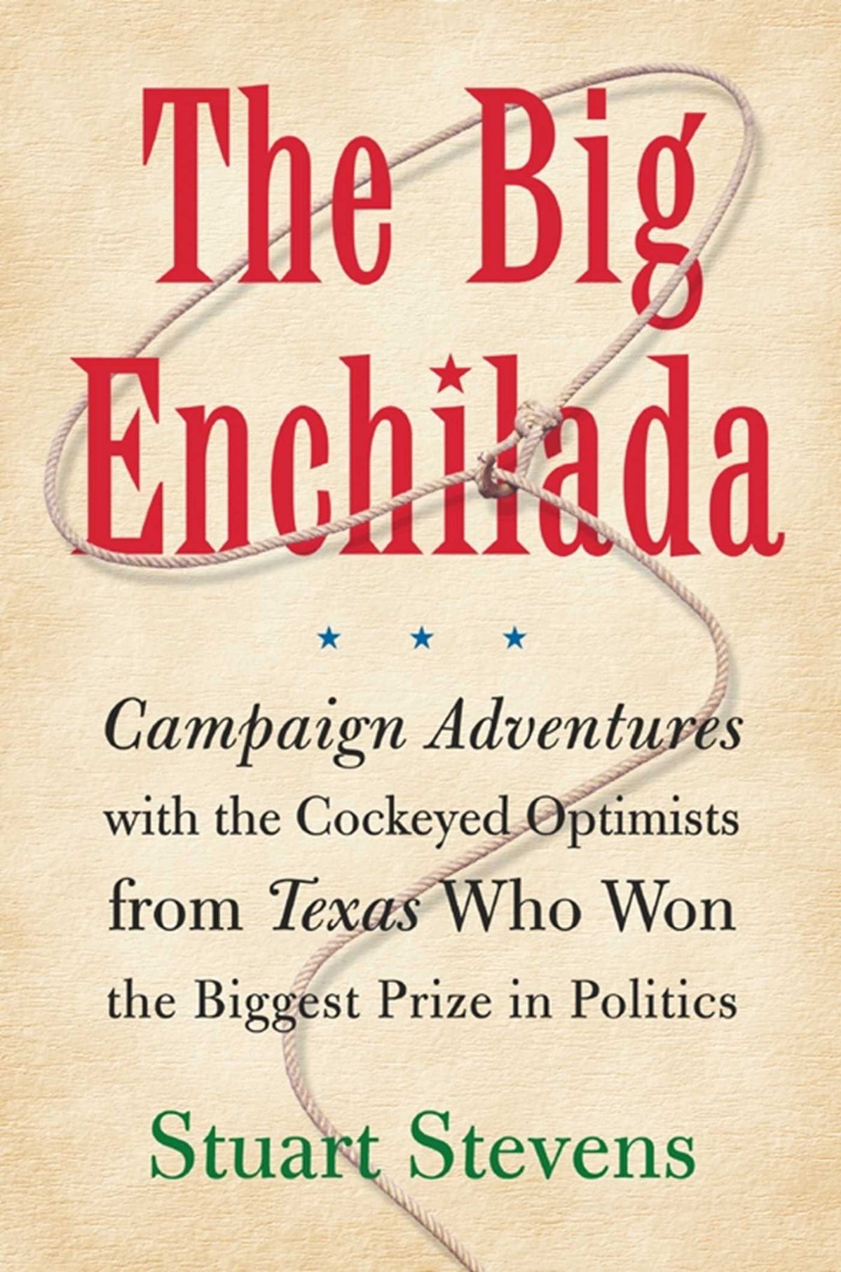 Big Enchilada: Campaign Adventures with the Cockeyed Optimists from Texas Who Won the Biggest Prize in Politics