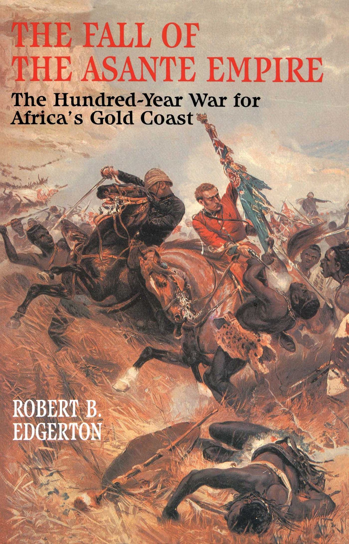 Fall of the Asante Empire: The Hundred-Year War For Africa'S Gold Coast