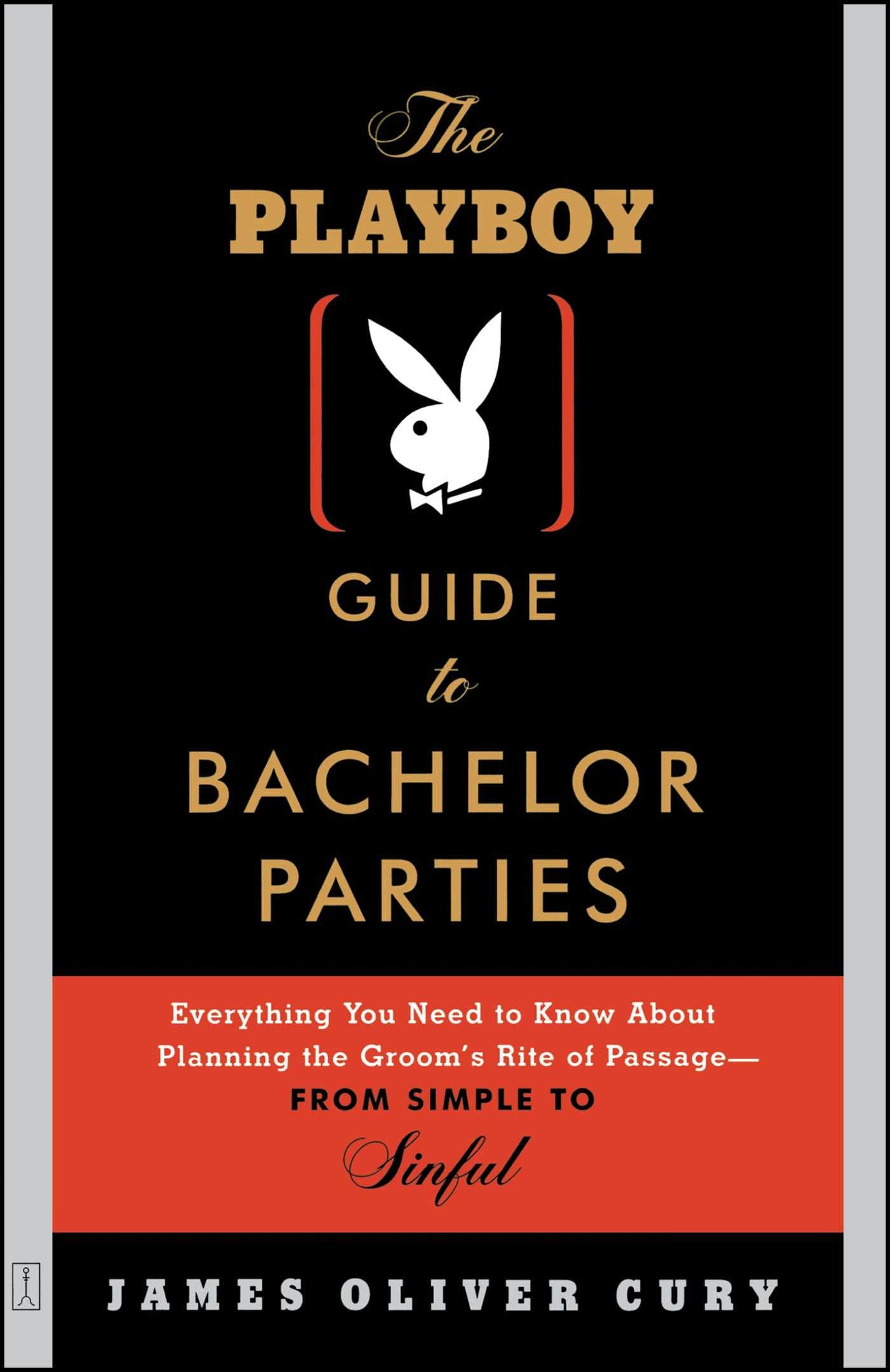 Playboy Guide to Bachelor Parties: Everything You Need to Know About Planning the Groom's Rite of Passage-From Simple to Sinful