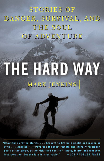 Hard Way: Stories of Danger, Survival, and the Soul of Adventure