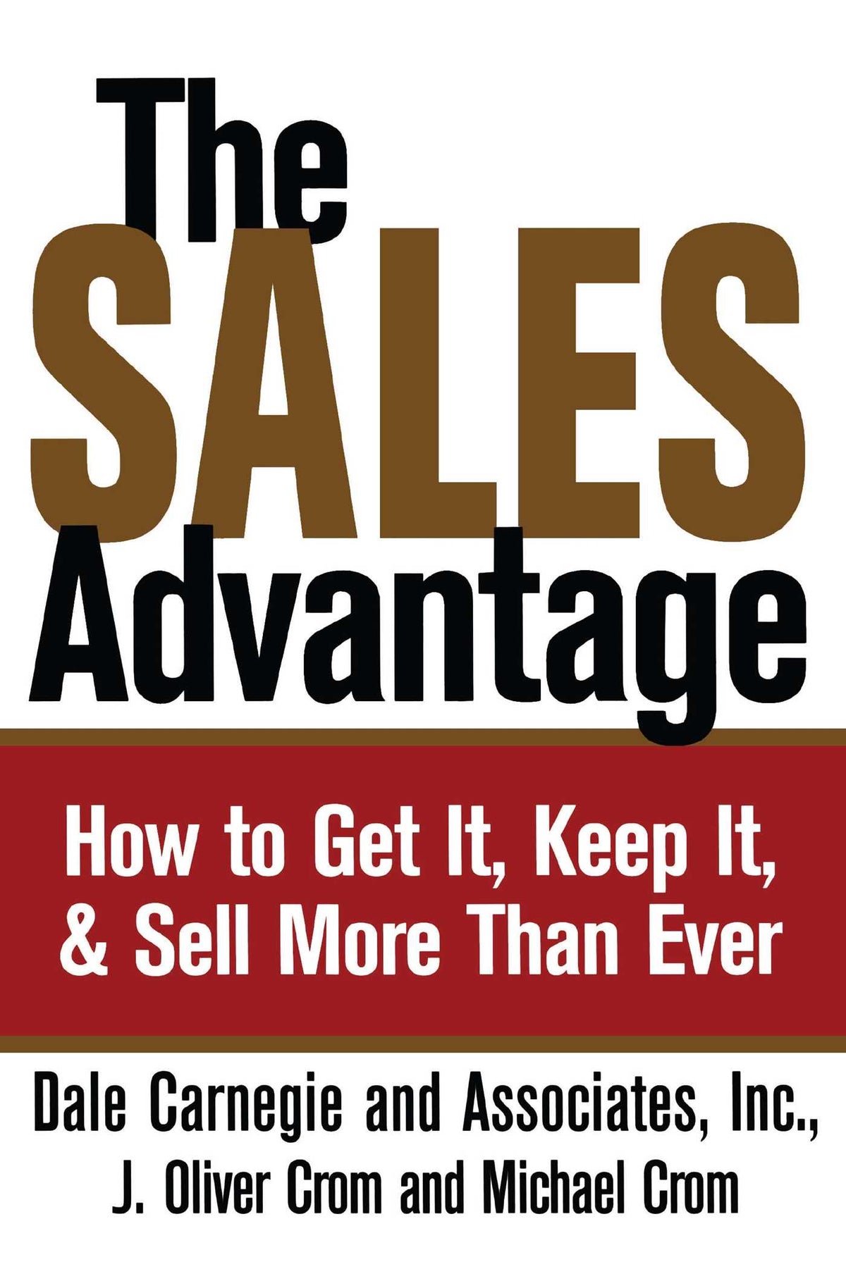 Sales Advantage: How to Get It, Keep It, and Sell More Than Ever