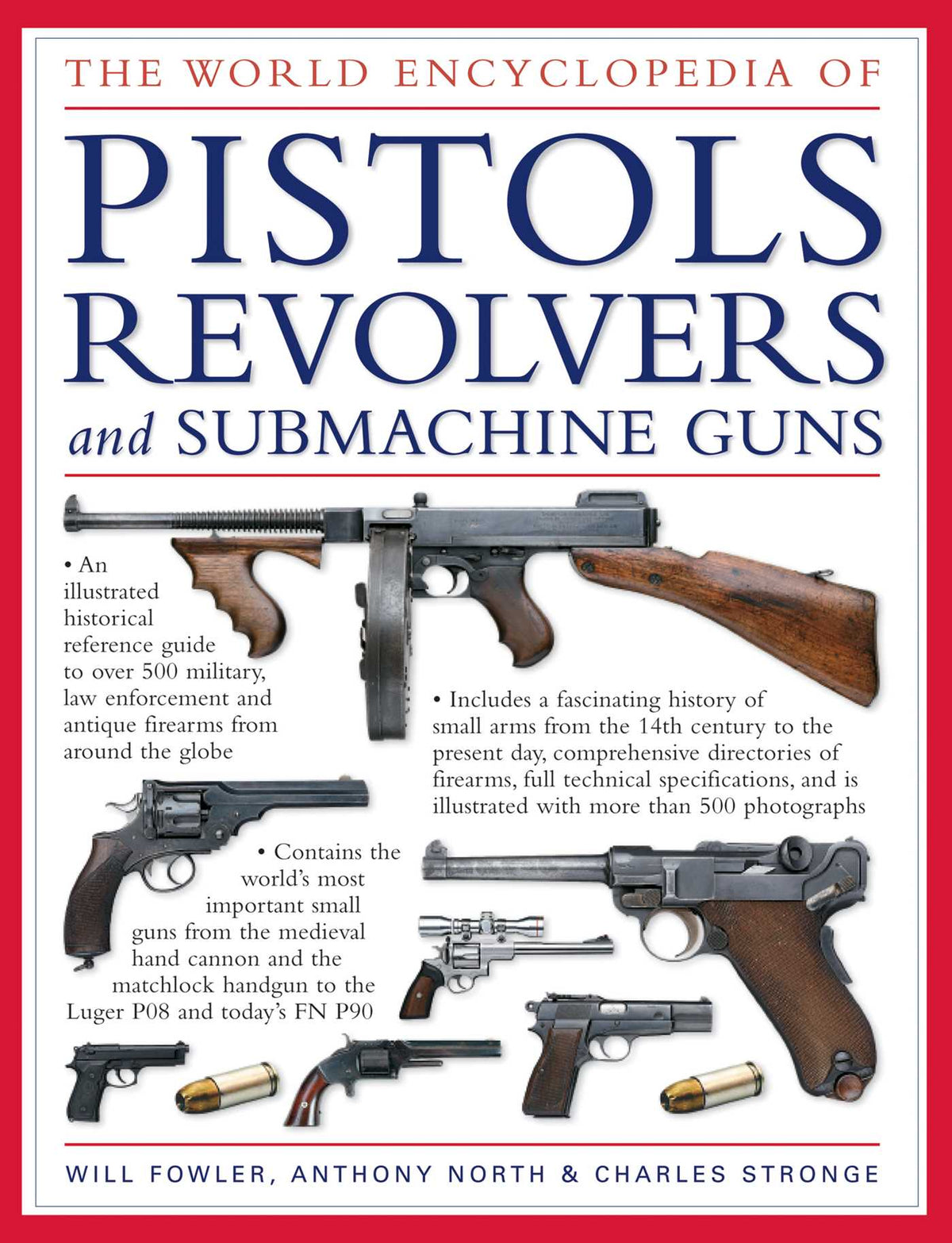 World Encyclopedia of Pistols, Revolvers & Submachine Guns: An Illustrated Historical Reference To Over 500 Military, Law Enforcement And Antique Firearms From Around The World