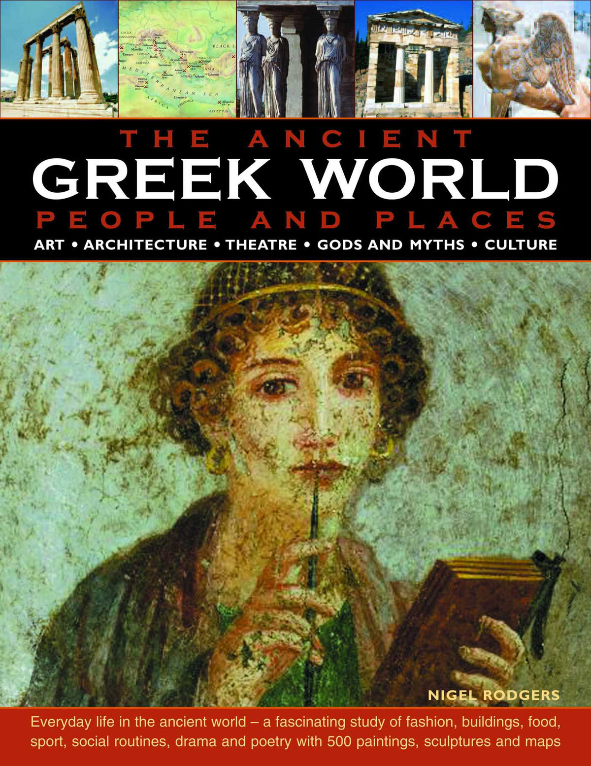 Greek World: Ancient People & Places: Everyday life in the ancient world - a fascinating study of fashion, buildings, food, sport, social routines, drama and poetry with 500 paintings, sculptures and maps