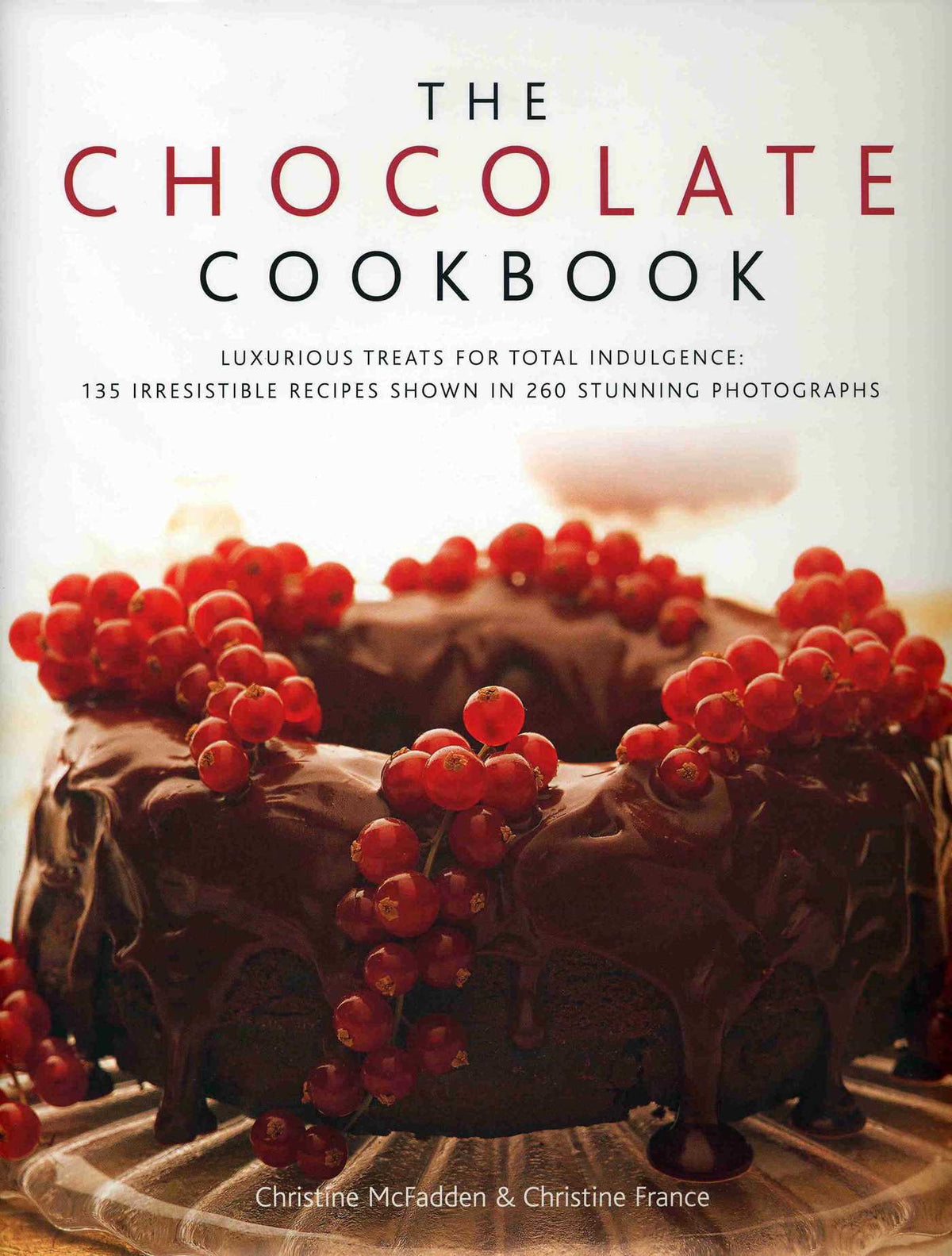 Chocolate Cookbook: Luxurious treats for total indulgence: 150 irresistible recipes shown in 250 stunning photographs