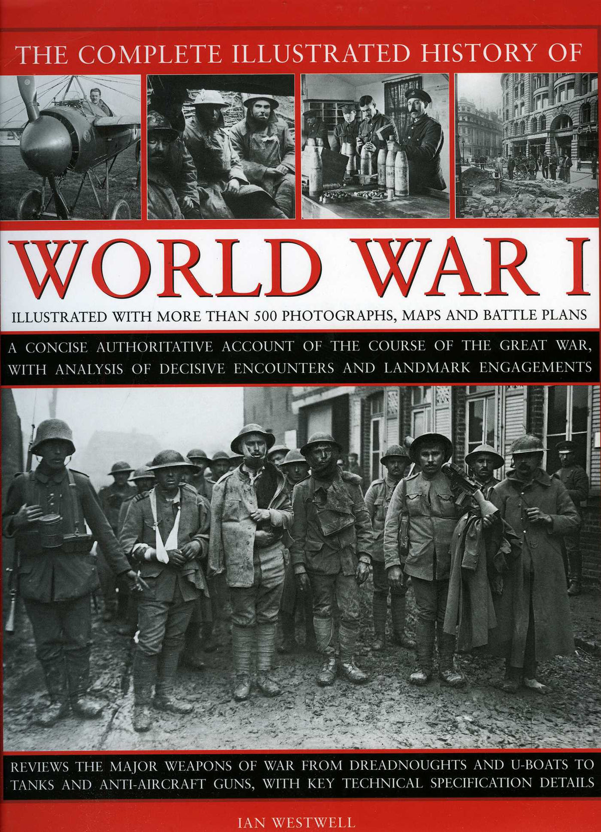 Complete Illustrated History of World War One: A concise reference guide to the great war that shaped the 20th century, from the State of Europe in 1914 to the horror of the trenches and from the October Revolution to the breaking of the Hindenburg Line