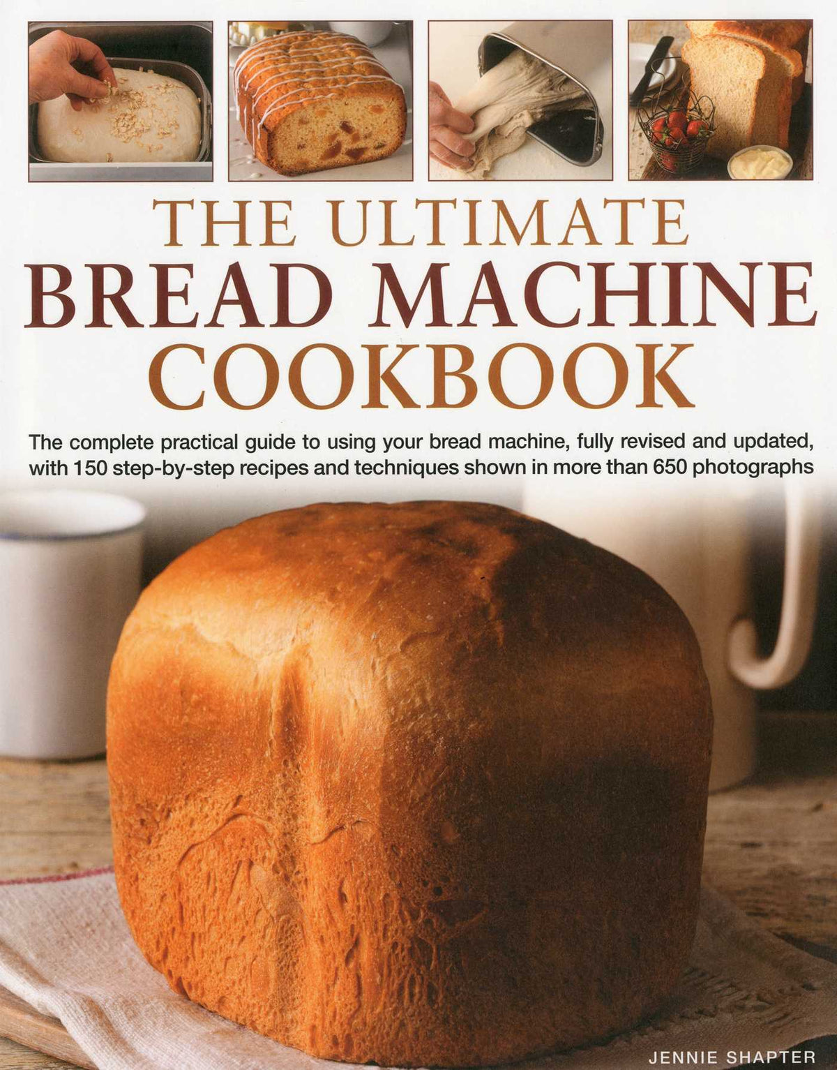 Ultimate Bread Machine Cookbook: The complete practical guide to using your bread machine, fully revised and updated, with 150 step-by-step recipes and techniques shown in more than 650 photographs