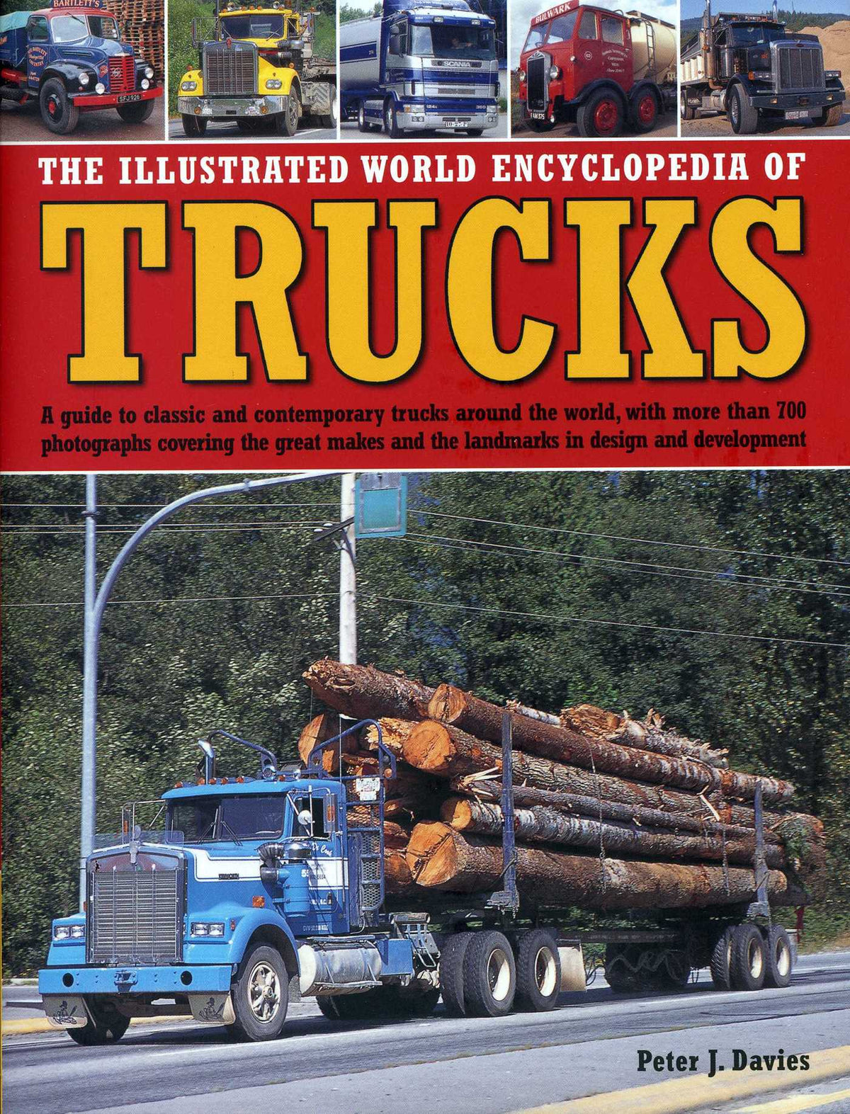 Illustrated World Encyclopedia of Trucks: A Guide to Classic and Contemporary Trucks Around the World, with More than 700 Photographs Covering the Great Makes and the Landmarks in Design and Development