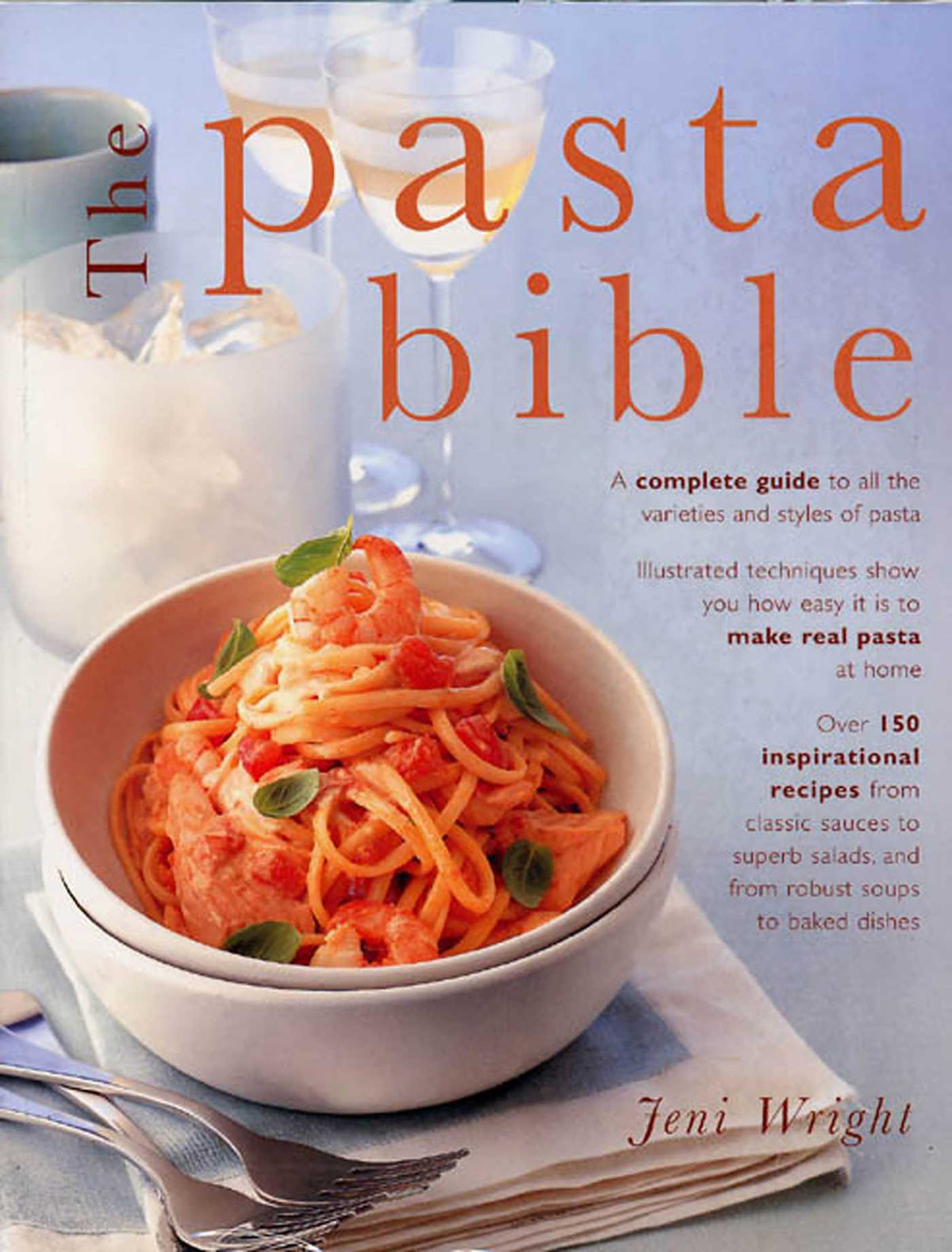 Pasta Bible: A Complete Guide To All the Varieties and Styles of Pasta, with Over 150 Inspirational Recipes From Classic Sauces to Superb Salads, and From Robust Soups to Baked Dishes.