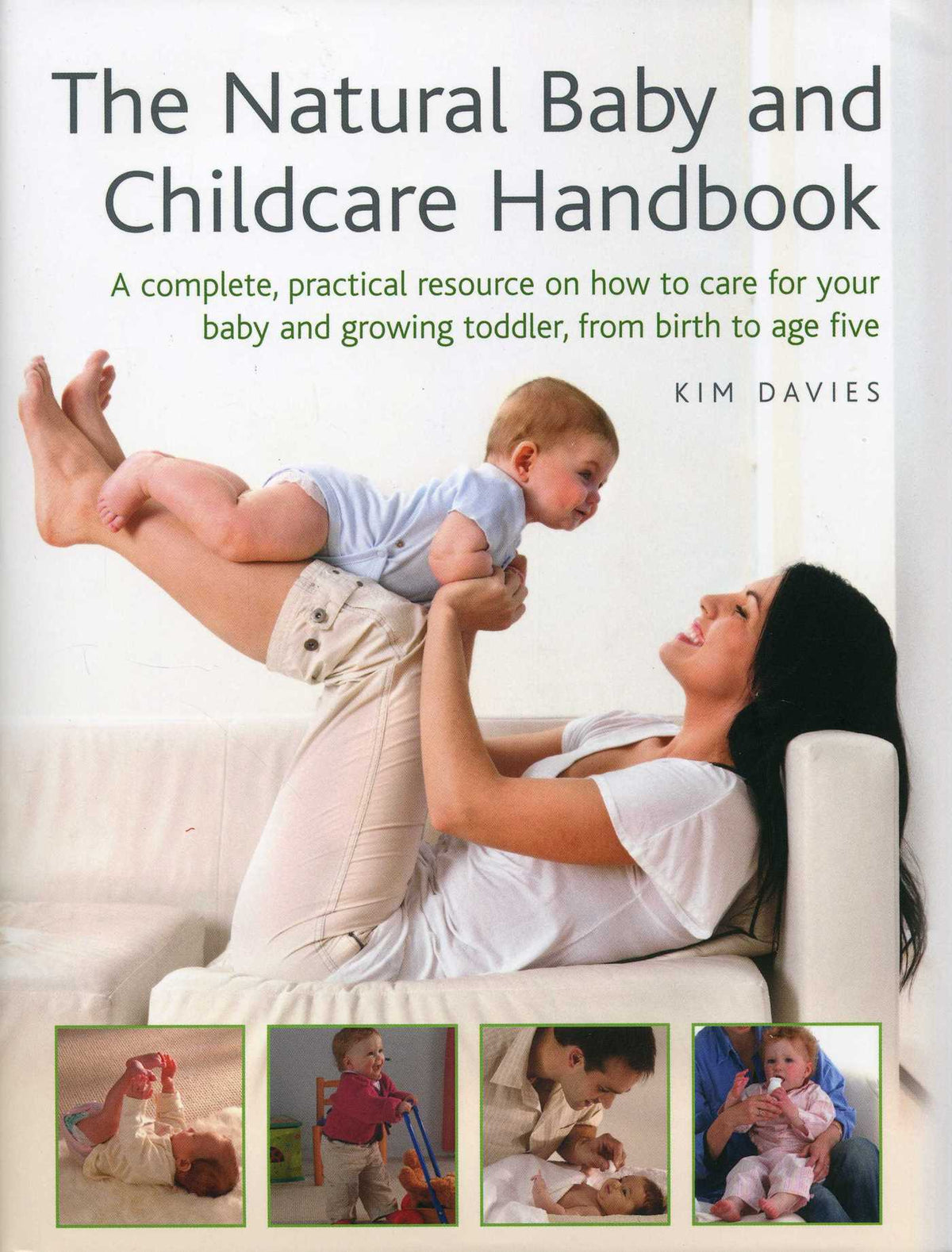 Natural Baby And Childcare Handbook: A Complete, Practical Resource On How To Care For Your Baby And Growing Toddler, From Birth To Age Five