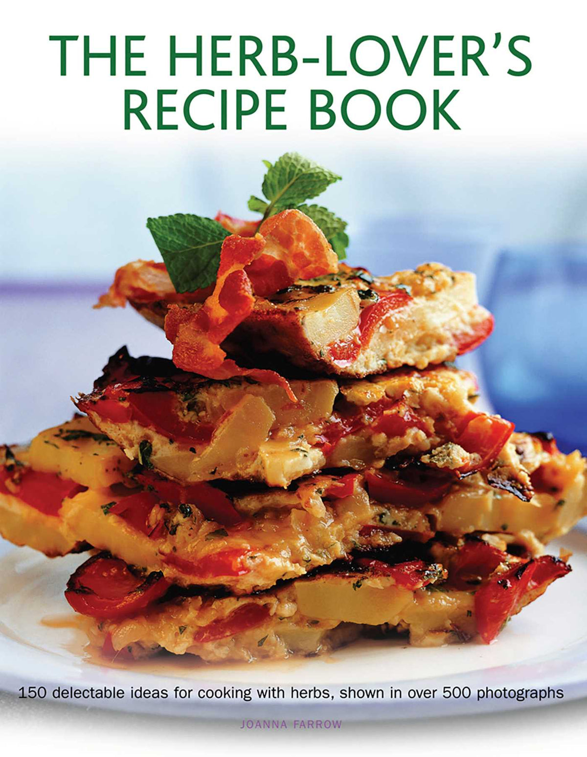 Herb-Lover's Recipe Book: 150 Delectable Ideas For Cooking With Herbs, Shown In Over 500 Photographs