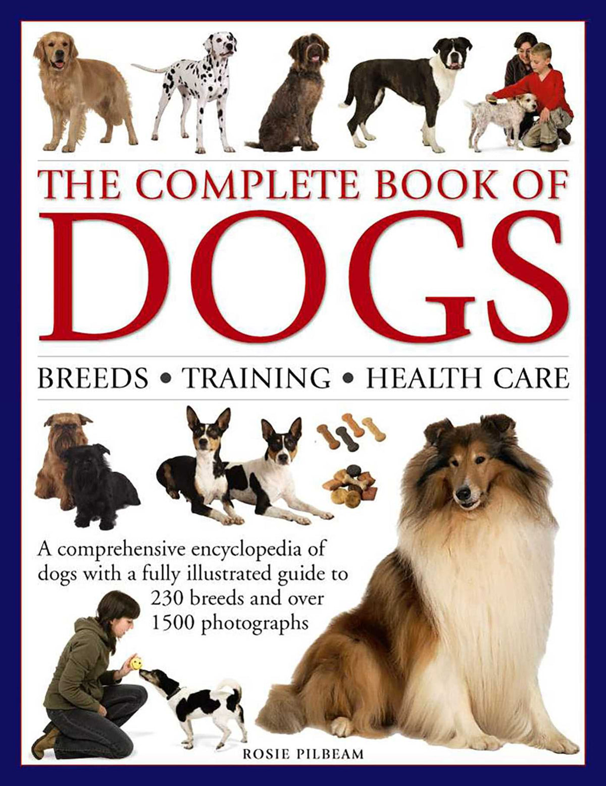 Complete Book of Dogs: Breeds, Training, Health Care: A Comprehensive Encyclopedia Of Dogs With A Fully Illustrated Guide To 230 Breeds And Over 1500 Photographs