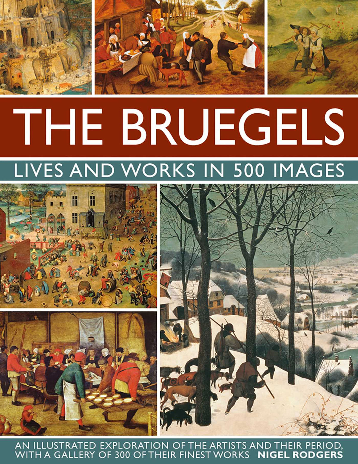 Bruegels: Lives & Works In 500 Images (New A): An Illustrated Exploration Of The Artists And Their Period, With A Gallery Of 300 Of Finest Works