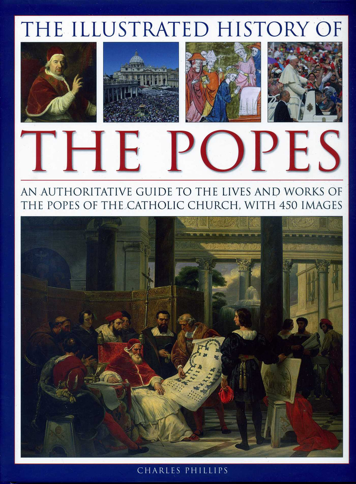 Illustrated History of the Popes: An Authoritative Guide to the Lives and Works of the Popes of the Catholic Church, with 450 Images