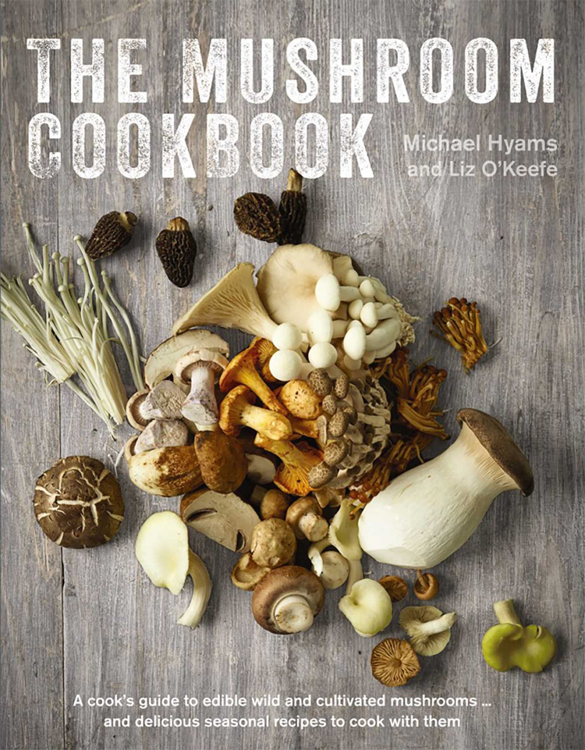 Mushroom Cookbook: A Guide to Edible Wild and Cultivated Mushrooms - and Delicious Seasonal Recipes to Cook with Them