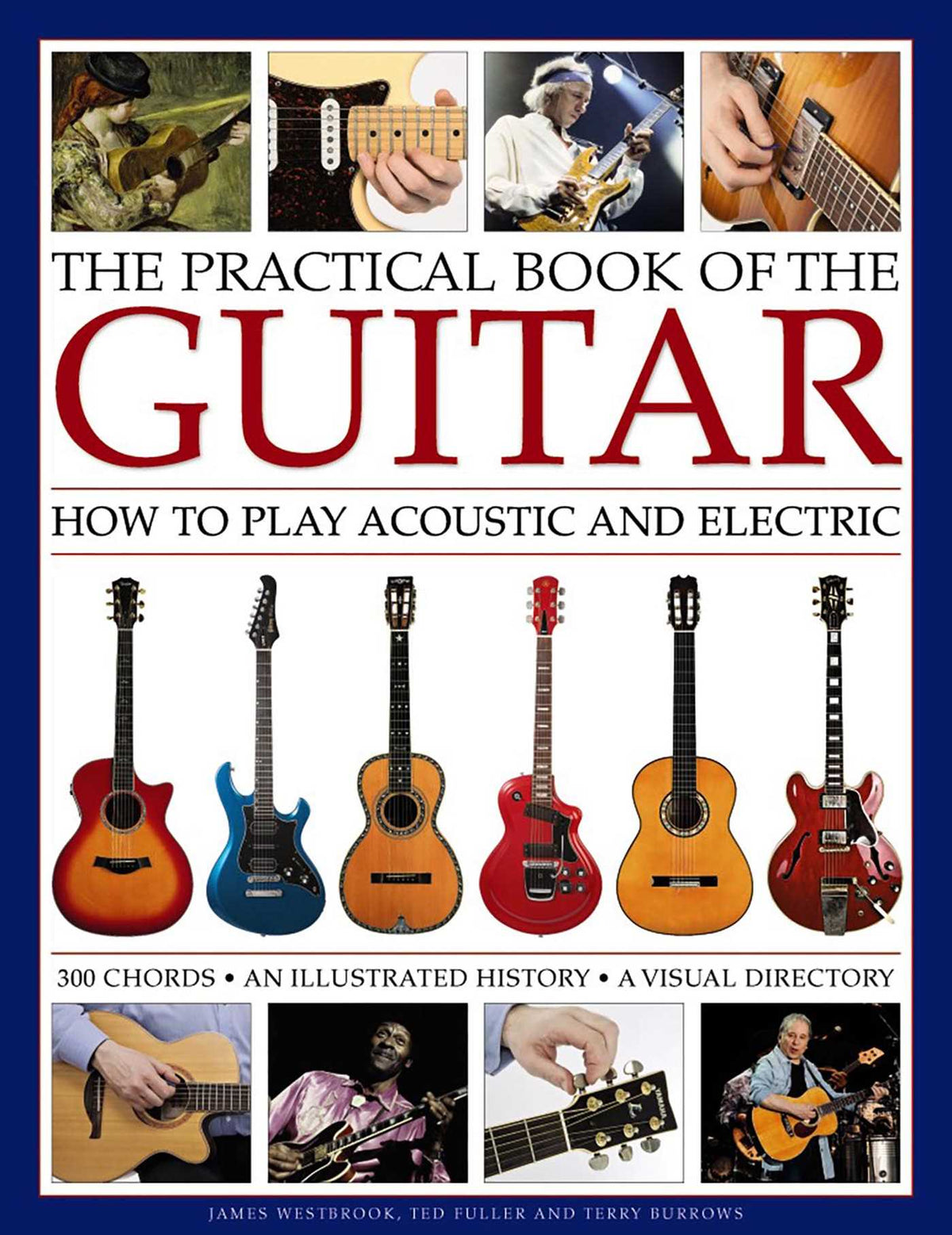 Practical Book of the Guitar: How To Play Acoustic And Electric, With 300 Chord Charts, An Illustrated History, And A Visual Directory Of 400 Classic Instruments