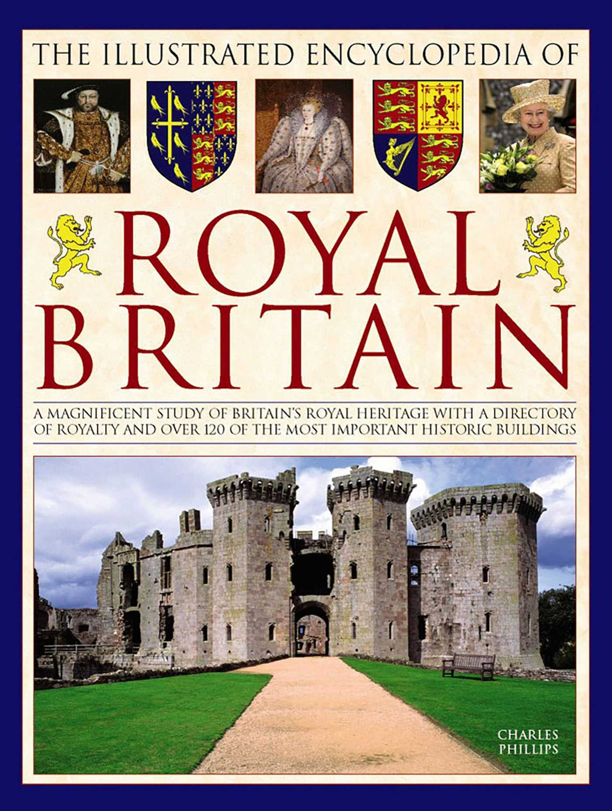 Illustrated Encyclopedia of Royal Britain: A Magnificent Study Of Britain's Royal Heritage With A Directory Of Royalty And Over 120 Of The Most Important Historic Buildings