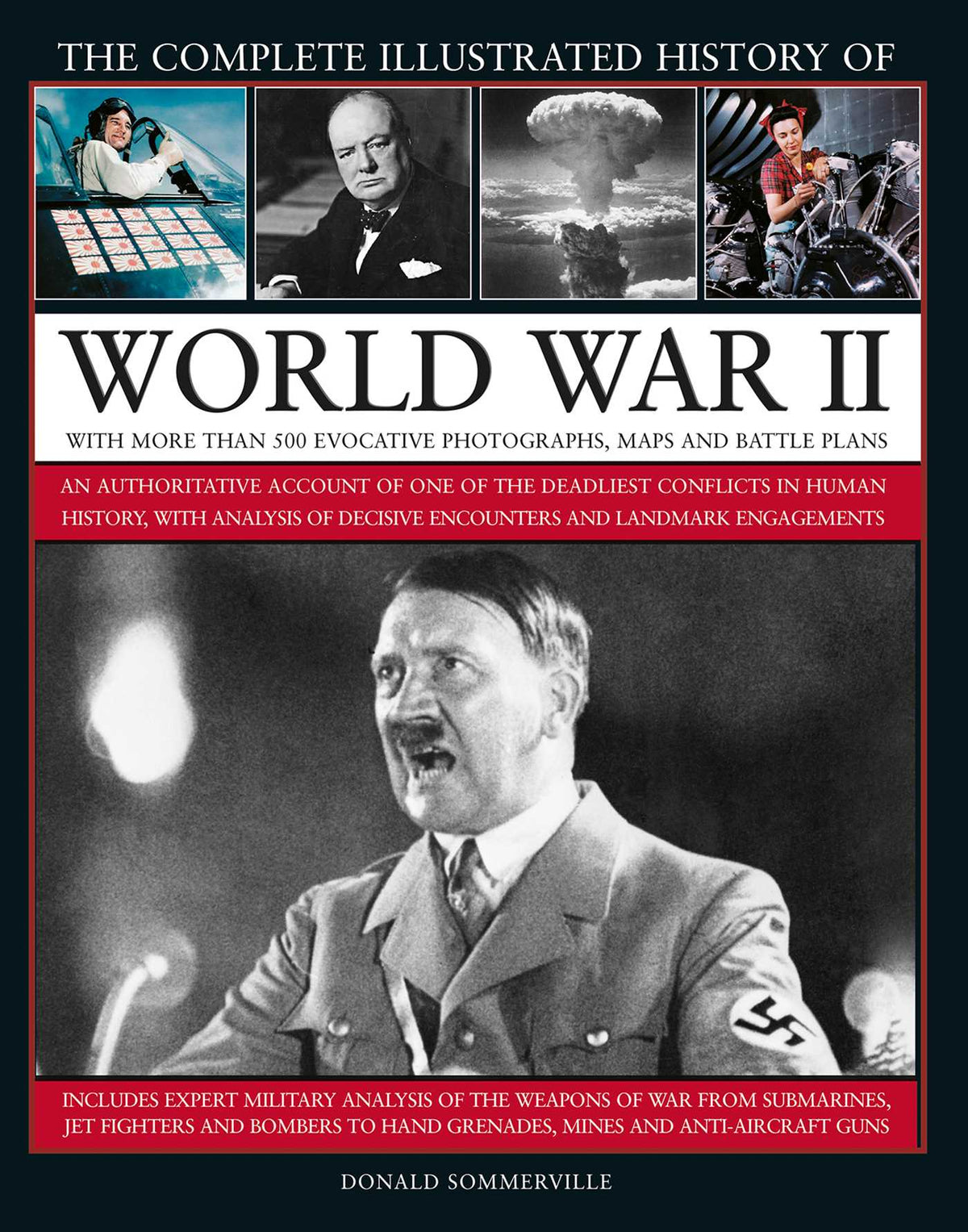 Complete Illustrated History of World War II: An Authoritative Account of the Deadliest Conflict in Human History, with Details of Decisive Encounters and Landmark Engagements