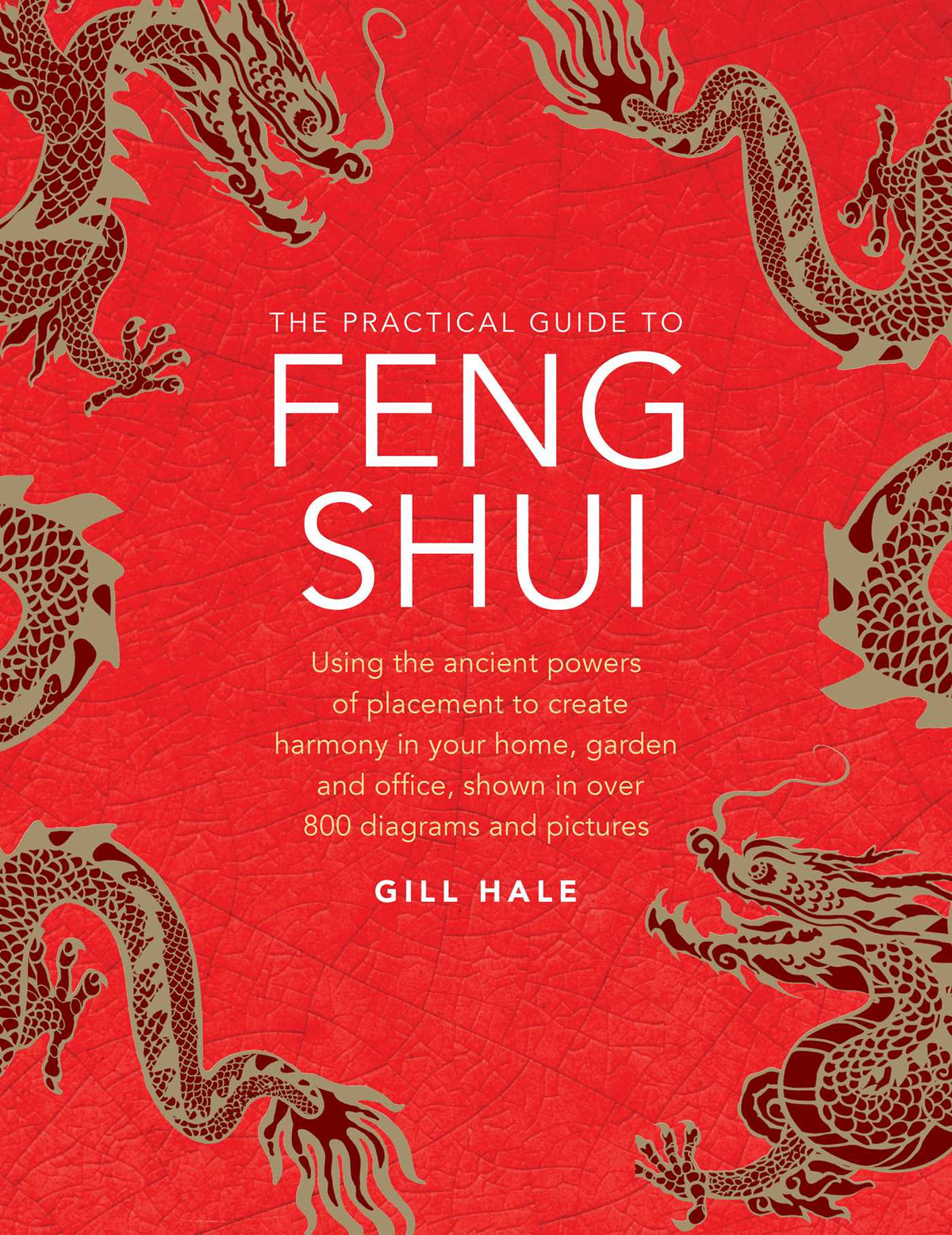 Practical Guide to Feng Shui: Using the Ancient Powers of Placement to Create Harmony in Your Home, Garden and Office, Shown in Over 800 Diagrams and Pictures