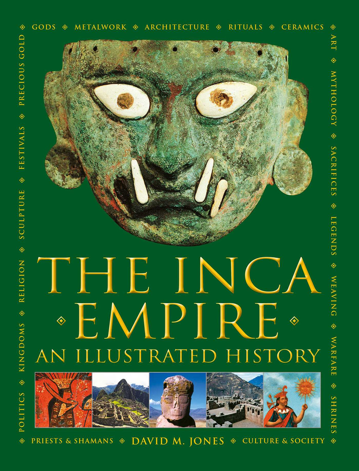 Inca Empire: A history of the native peoples of Peru and the Andes, their mythologies and ancient belief systems, and the amazing beauty of Inca art and architecture