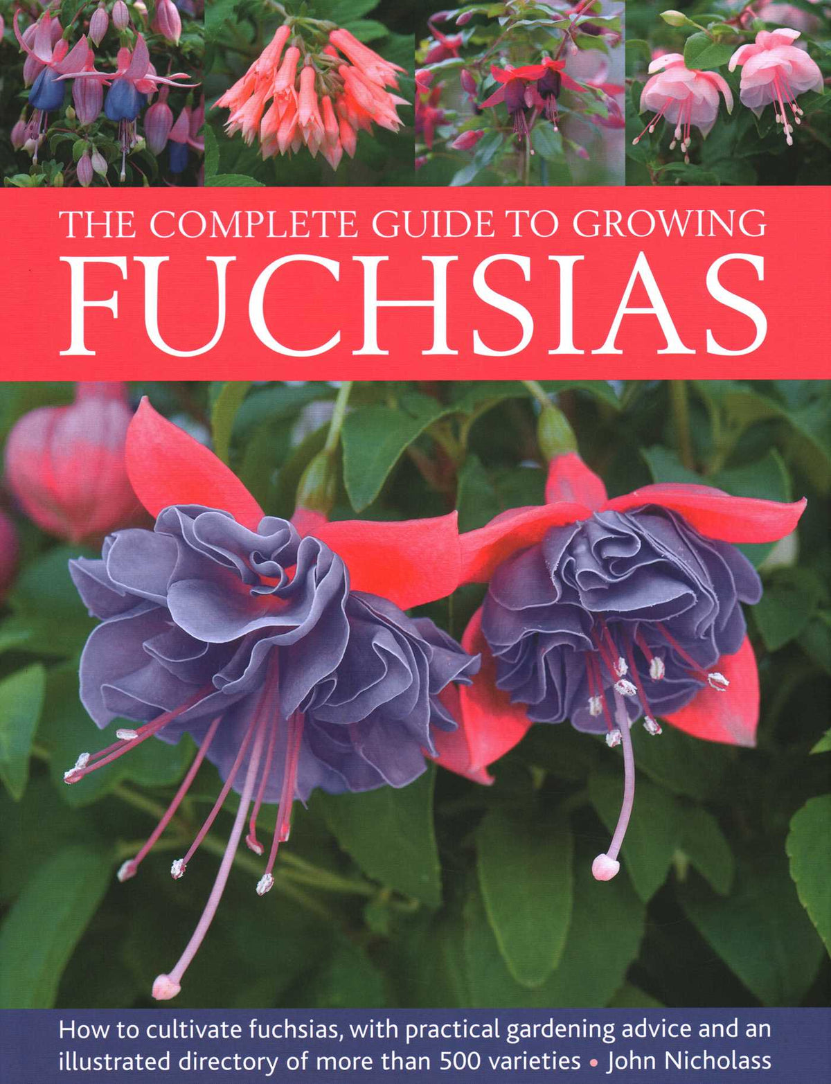 Complete Guide to Growing Fuchsias: How to Cultivate Fuchsias with Practical Gardening Advice and an Illustrated Directory of 500 Varieties