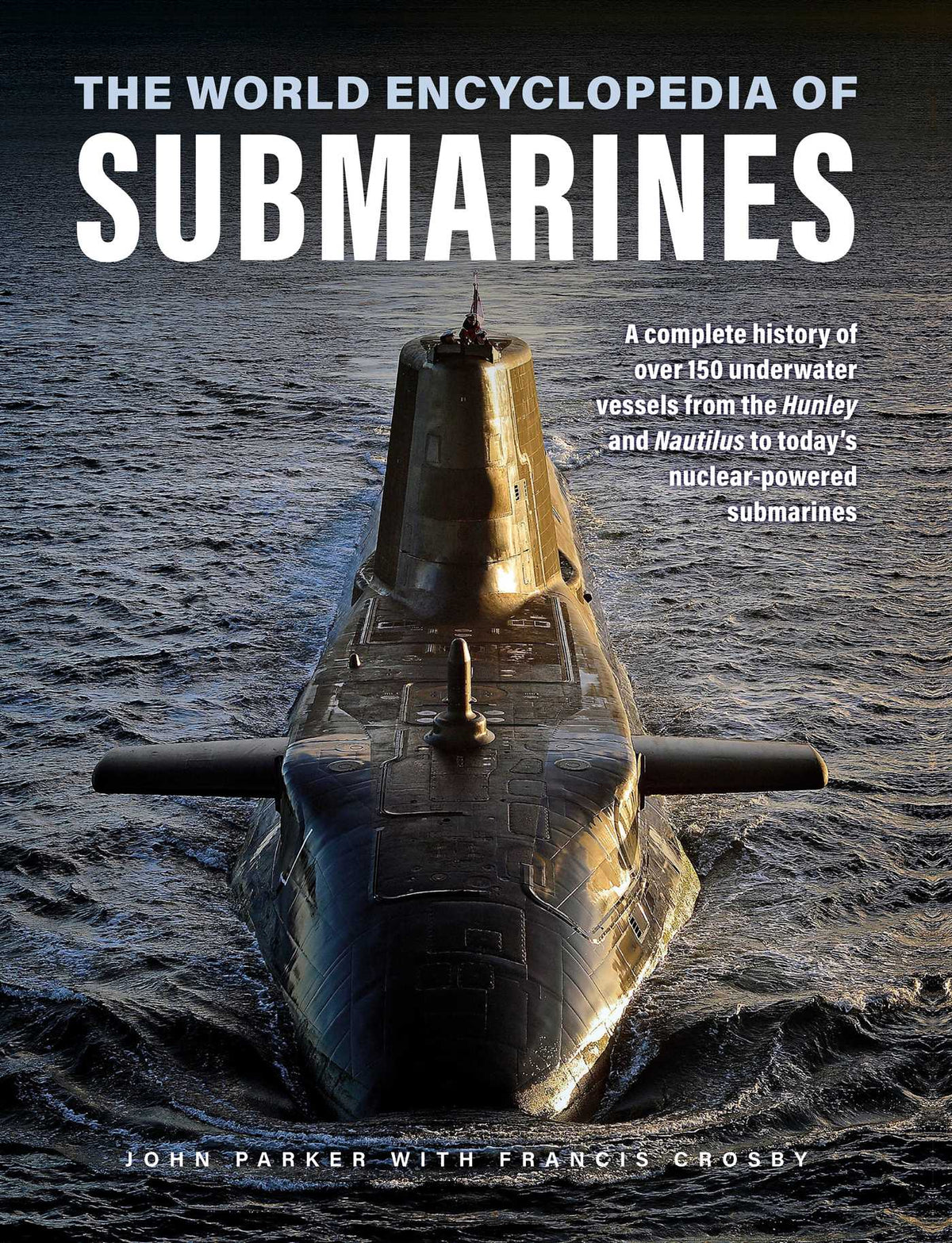 World Encyclopedia of Submarines: A Complete History of over 150 Underwater Vessels from the Hunley and Nautilus to Today's Nuclear-Powered Submarines