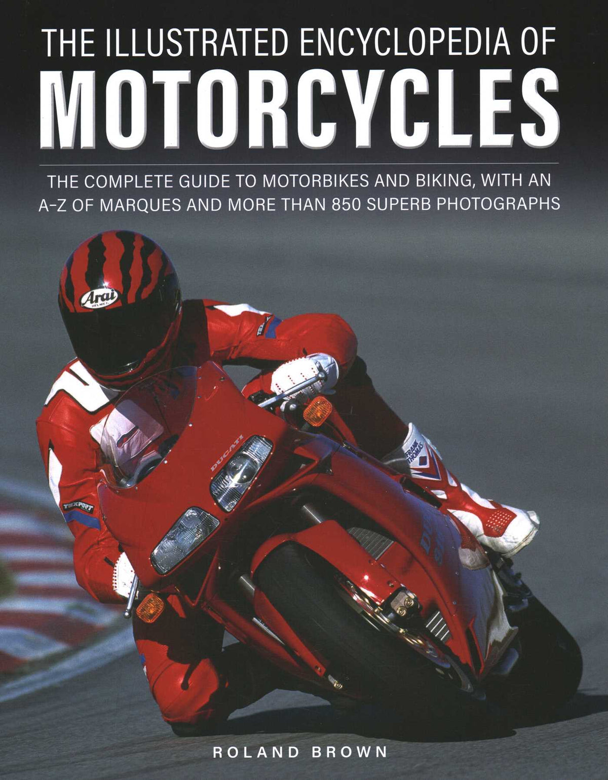 Illustrated Encyclopedia of Motorcycles: The complete guide to motorbikes and biking, with an A–Z of marques and more than 850 superb photographs