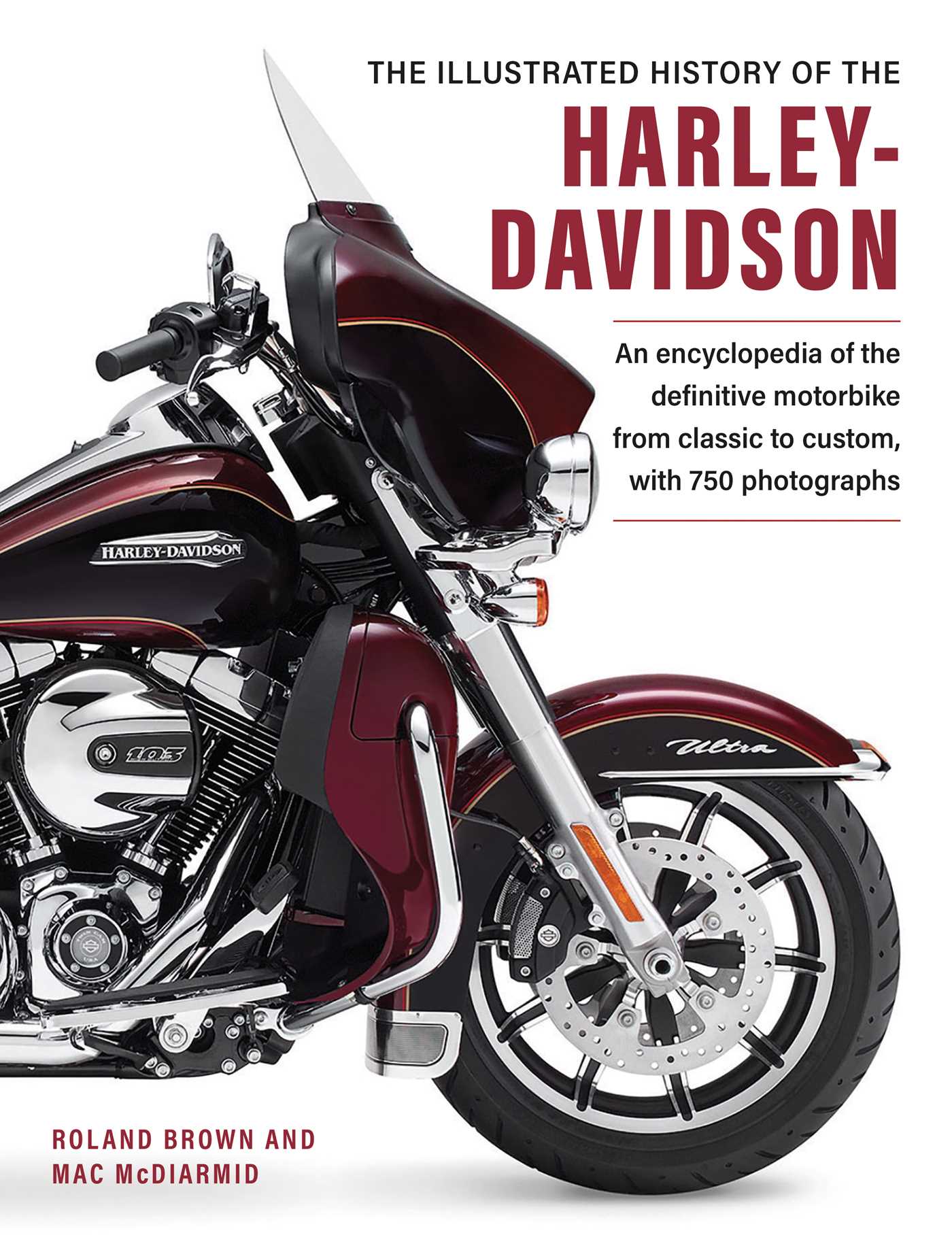 Illustrated Encyclopedia of Harley Davidson: A comprehensive encyclopedia of America's dream machine: developments, specifications and design history with 600 photographs