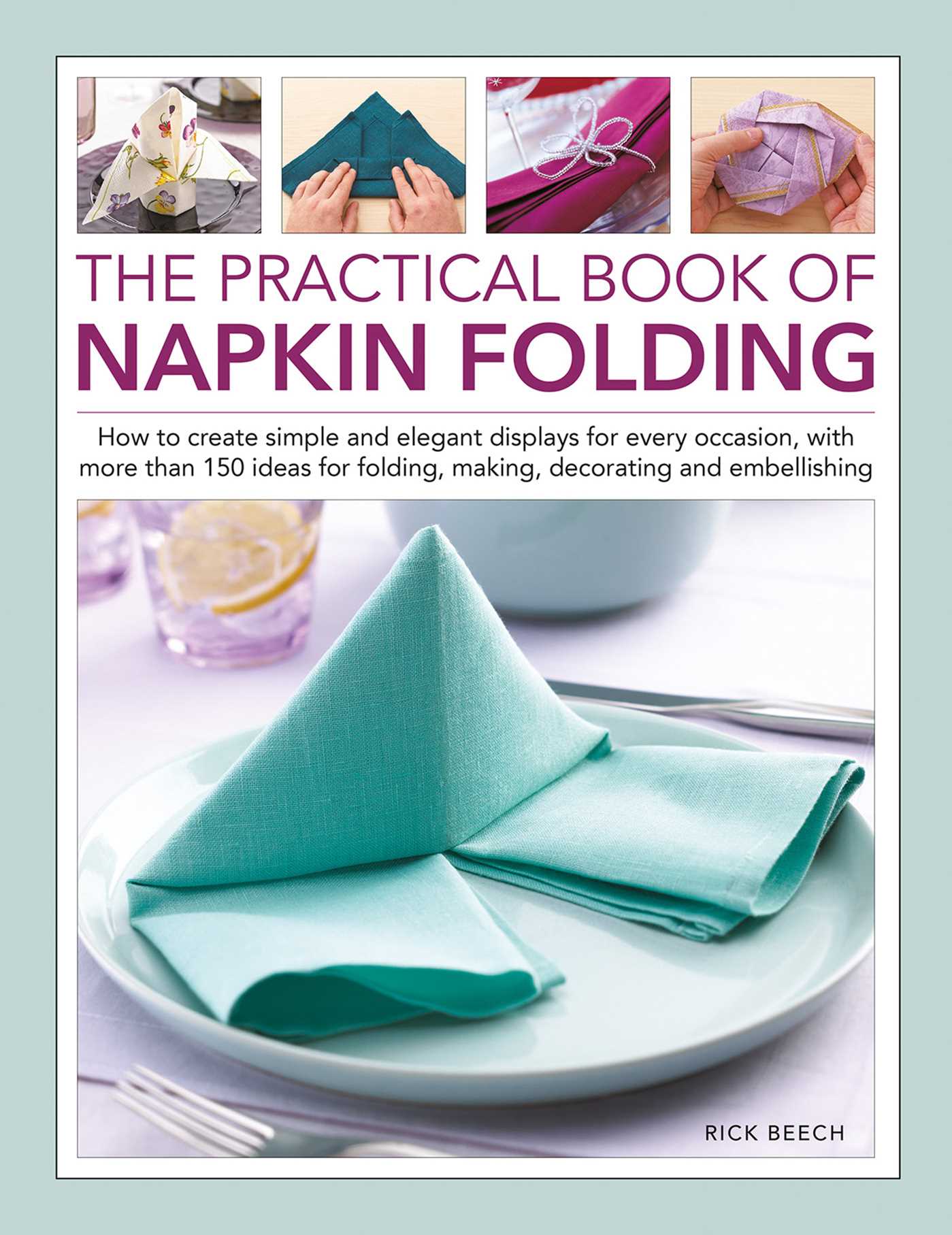 Practical Book of Napkin Folding: How to create simple and elegant displays for every occasion, with more than 150 ideas for folding, making, decorating and embellishing