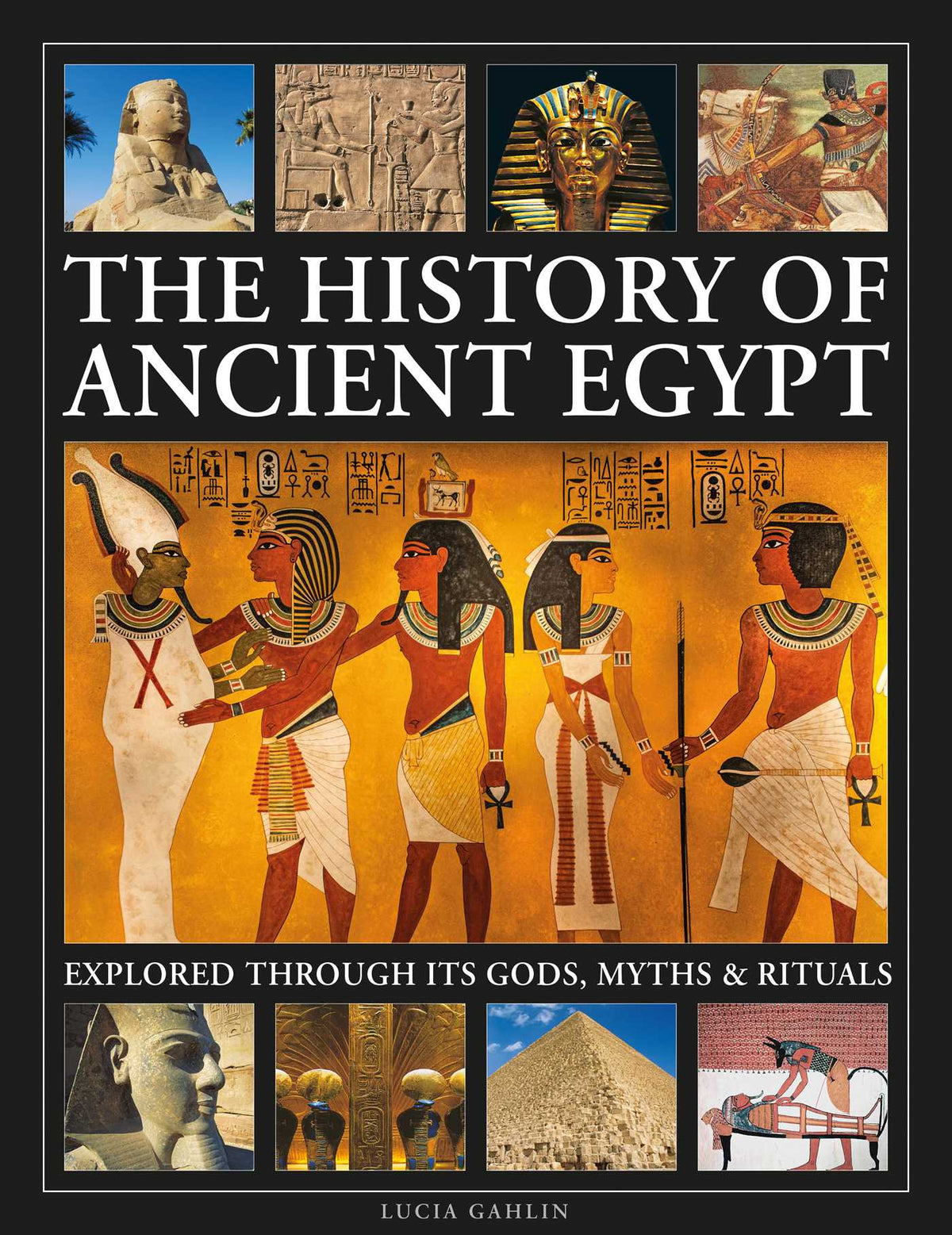 History of Ancient Egypt Explored Through its Gods, Myths and Rituals: History of Ancient Egypt Explored Through its Gods, Myths and Rituals