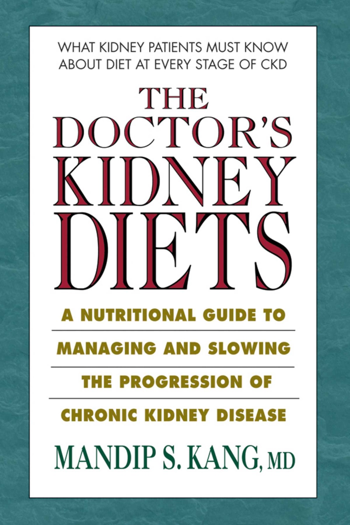 Doctor's Kidney Diets: A Nutritional Guide to Managing and Slowing the Progression of Chronic Kidney Disease
