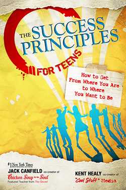 Success Principles for Teens: How to Get From Where You Are to Where You Want to Be