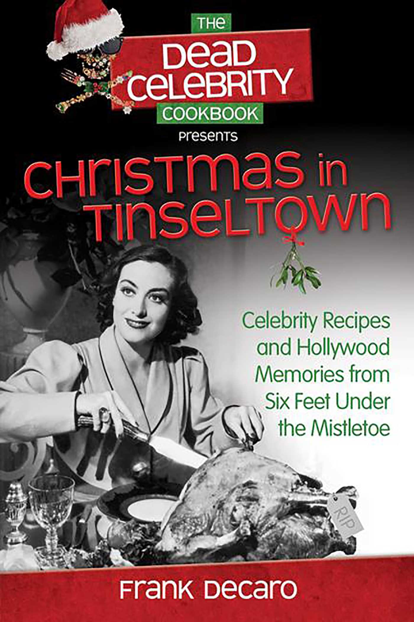 Dead Celebrity Cookbook Presents Christmas in Tinseltown : Celebrity Recipes and Hollywood Memories from Six Feet Under the Mistletoe