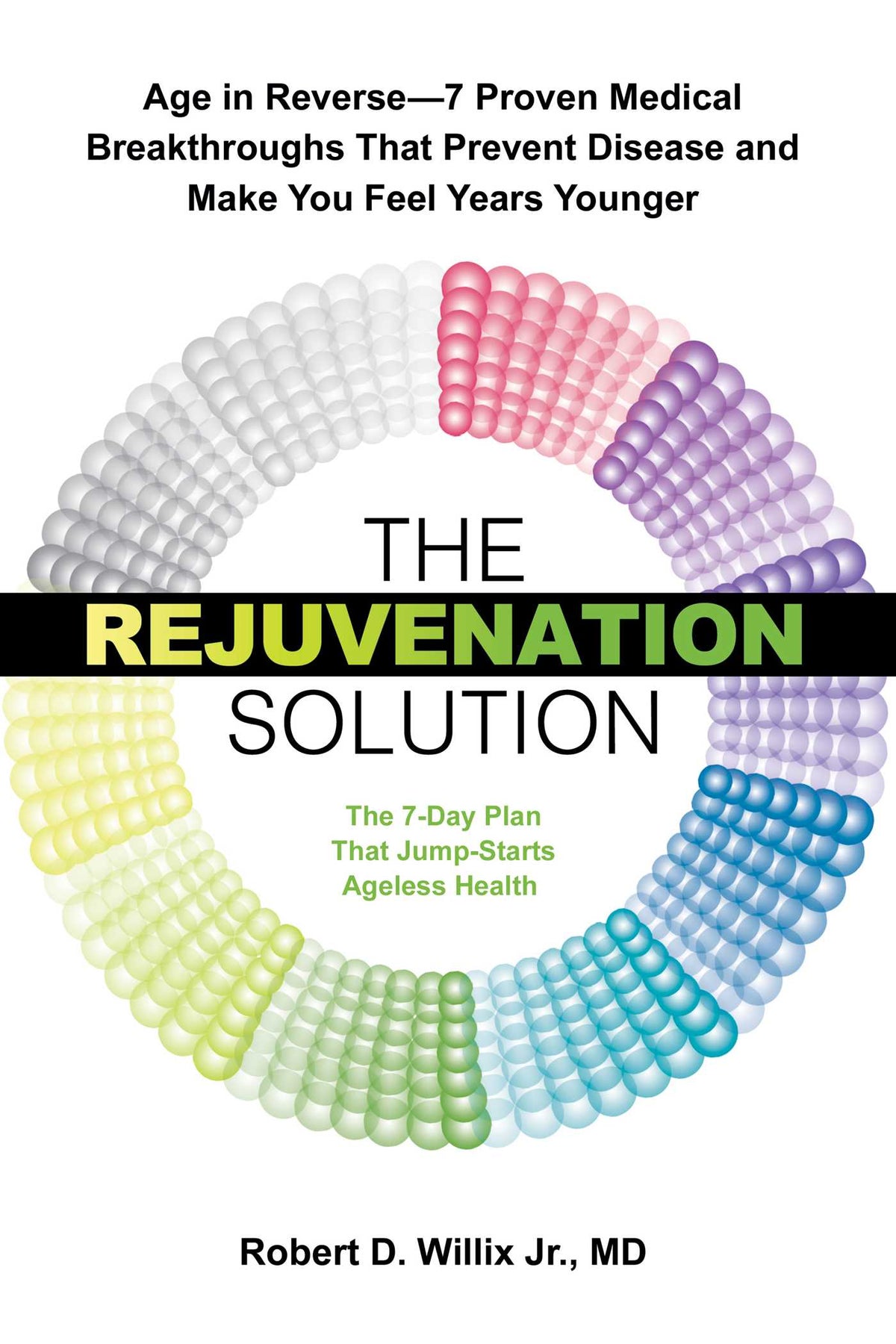 Rejuvenation Solution: Age in Reverse--7 Proven Medical Breakthroughs That Prevent Disease and Make You Feel Years Younger