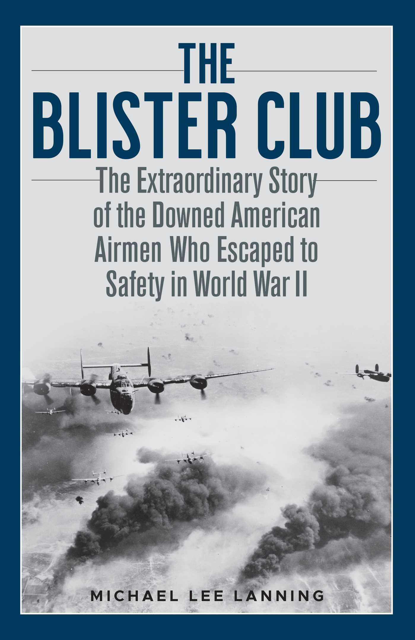 Blister Club: The Extraordinary Story of the Downed American Airmen Who Escaped to Safety in World War II