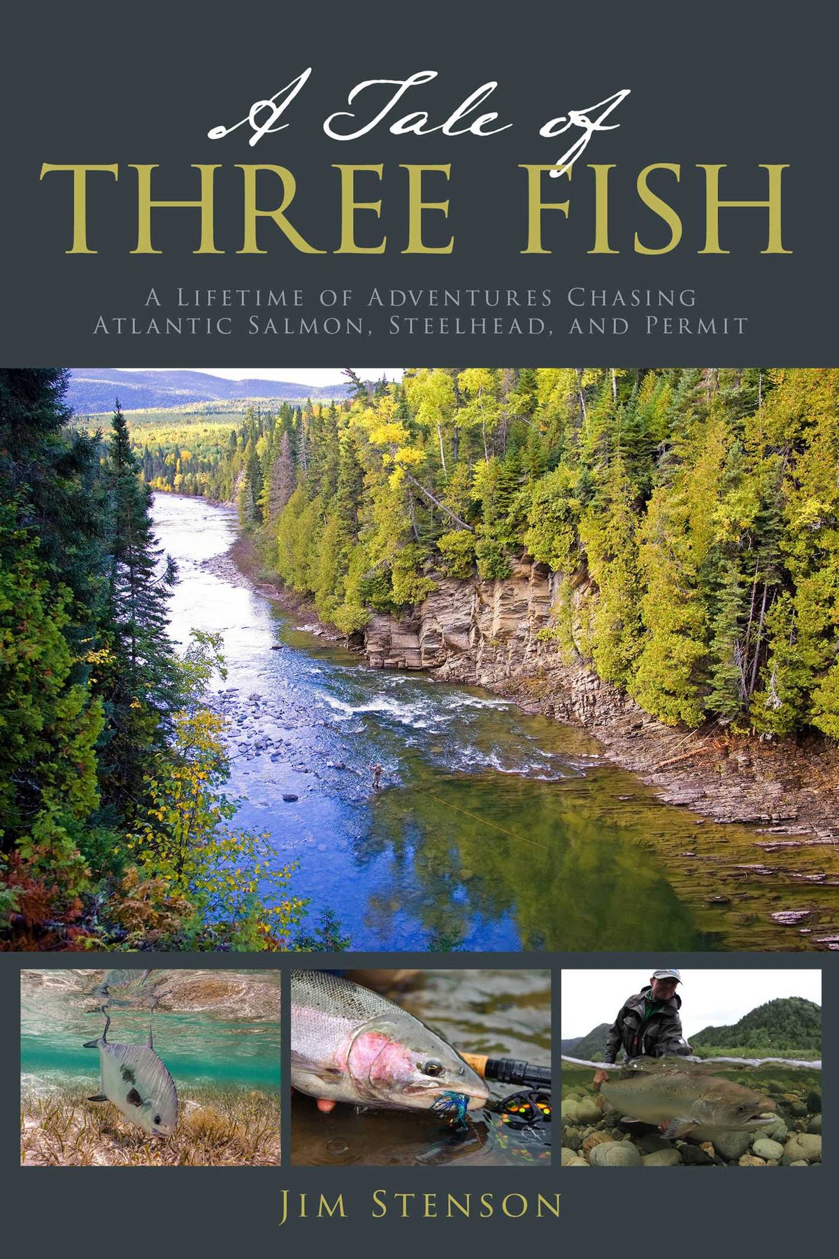 Tale of Three Fish: A Lifetime of Adventures Chasing Atlantic Salmon, Steelhead, and Permit