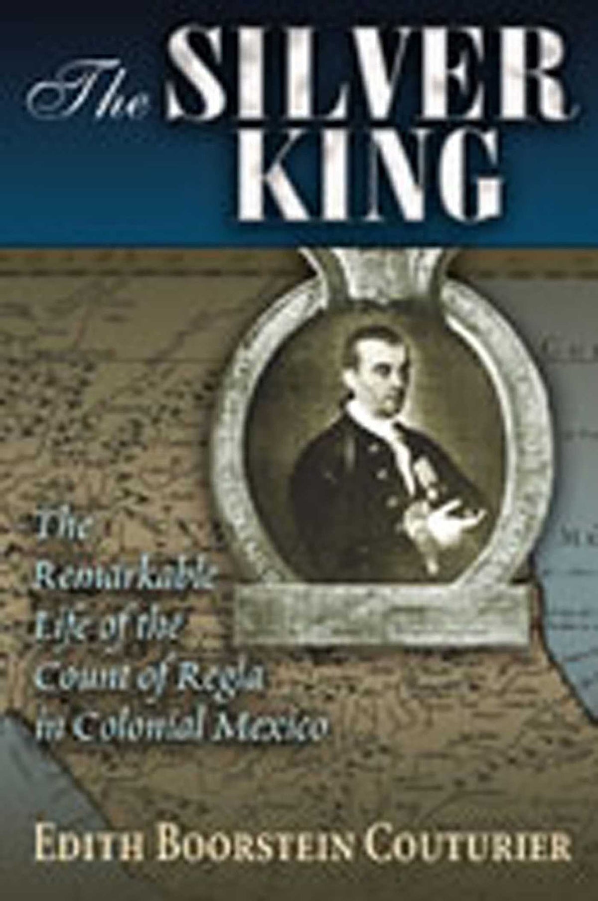 Silver King: The Remarkable Life of the Count of Regla in Colonial Mexico