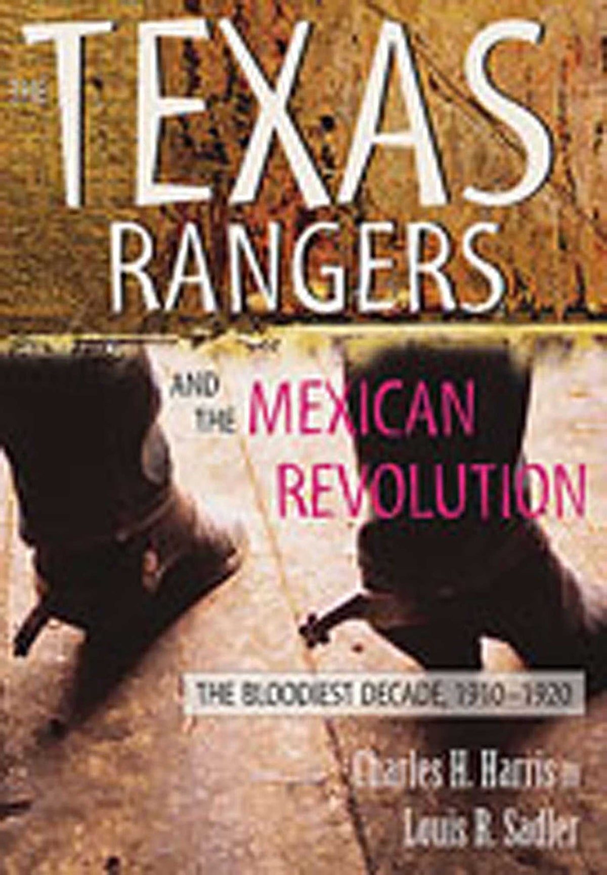 Texas Rangers and the Mexican Revolution: The Bloodiest Decade, 1910-1920