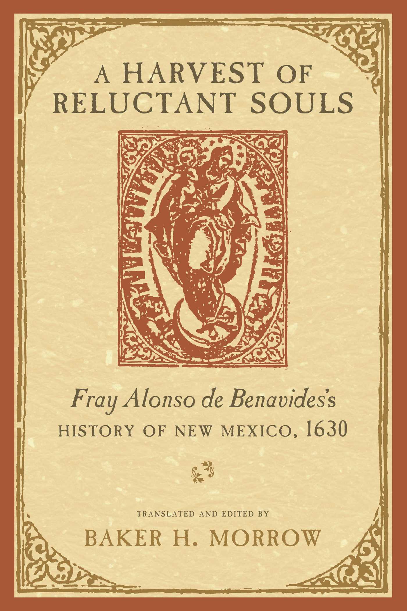 Harvest of Reluctant Souls: Fray Alonso de Benavides's History of New Mexico, 1630