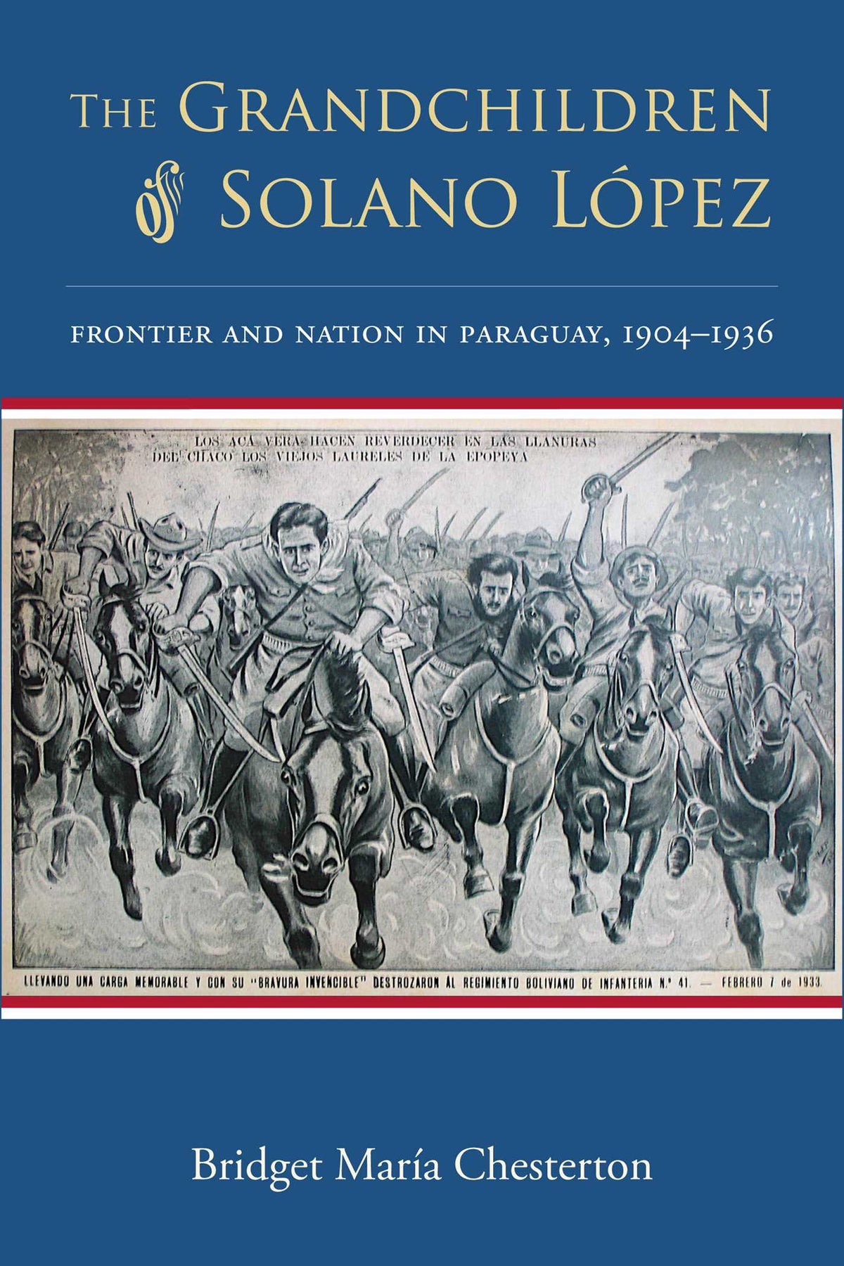 Grandchildren of Solano López: Frontier and Nation in Paraguay, 1904–1936
