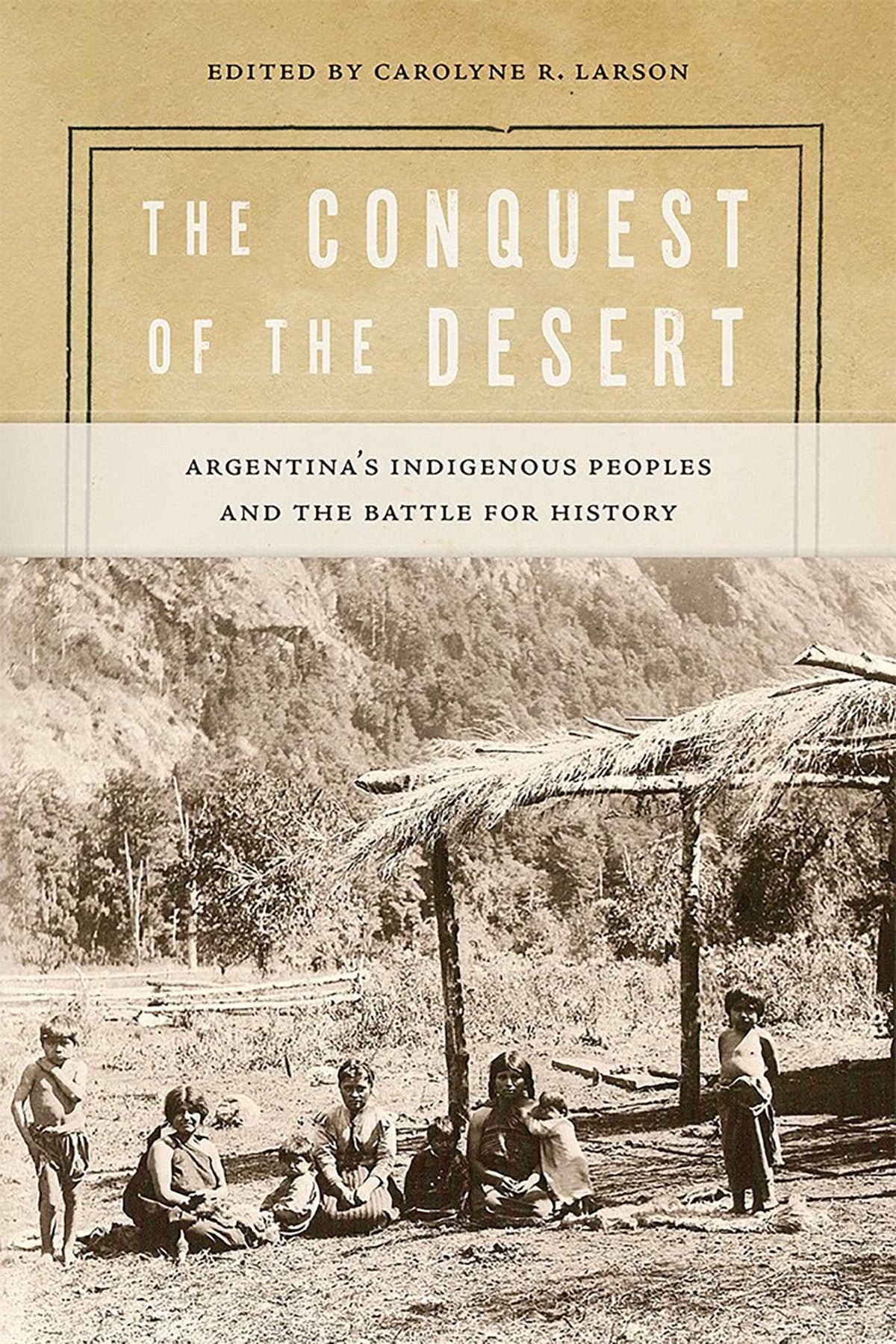 Conquest of the Desert: Argentina's Indigenous Peoples and the Battle for History