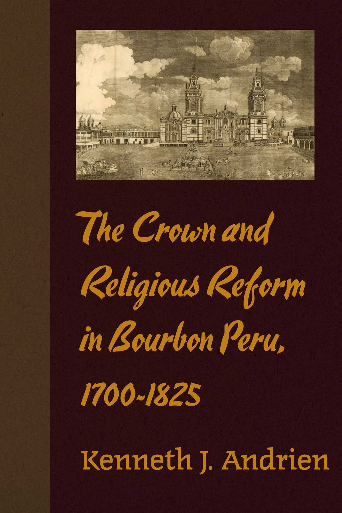 Crown and Religious Reform in Bourbon Peru, 1700-1825