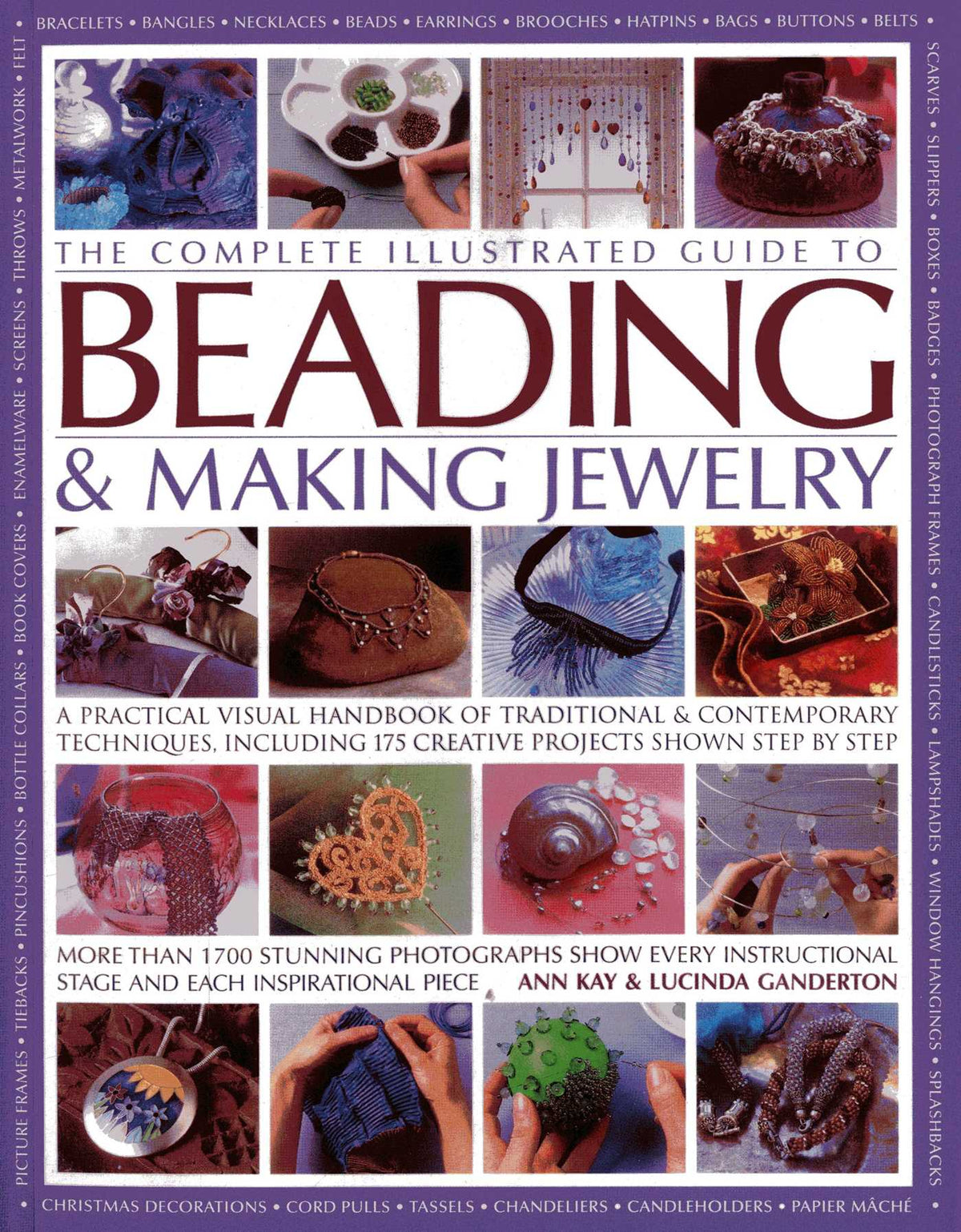 Complete Illustrated Guide to Beading & Making Jewelry: A Practical Visual Handbook Of Traditional & Contemporary Techniques, Including 175 Creative Projects Shown Step By Step