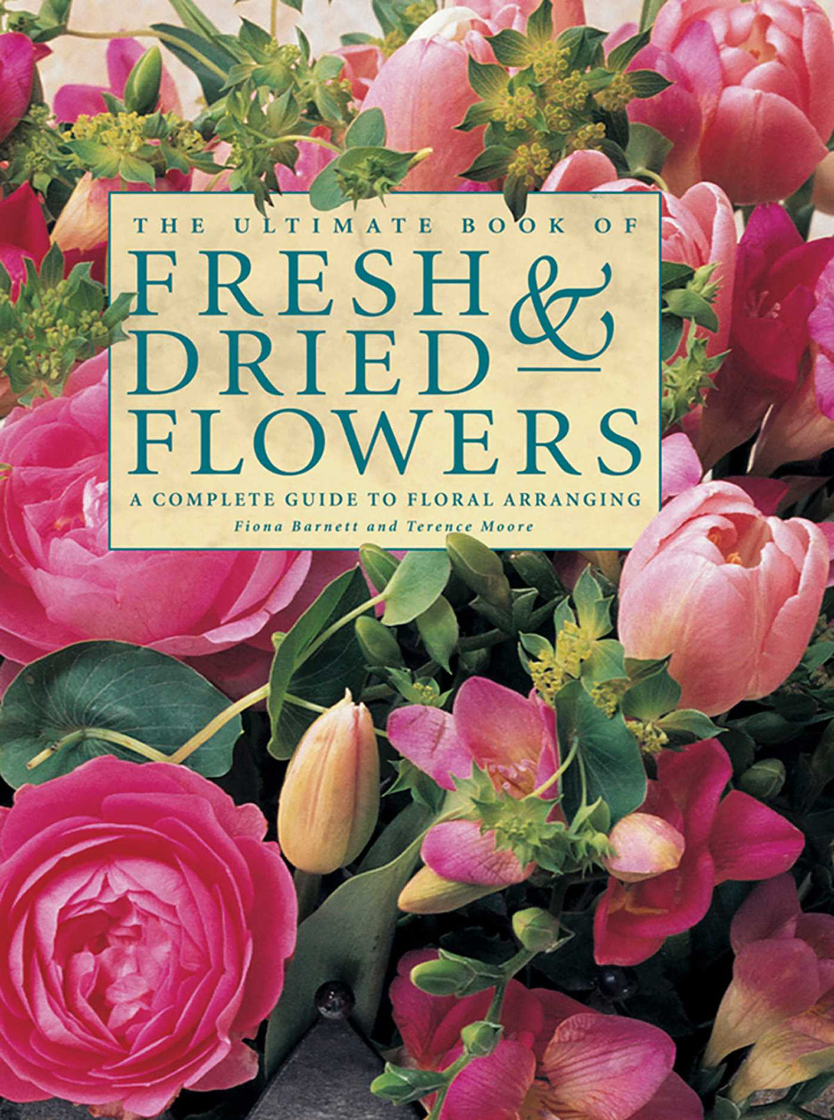 Ultimate Book of Fresh & Dried Flowers: A Complete Guide To Floral Arranging