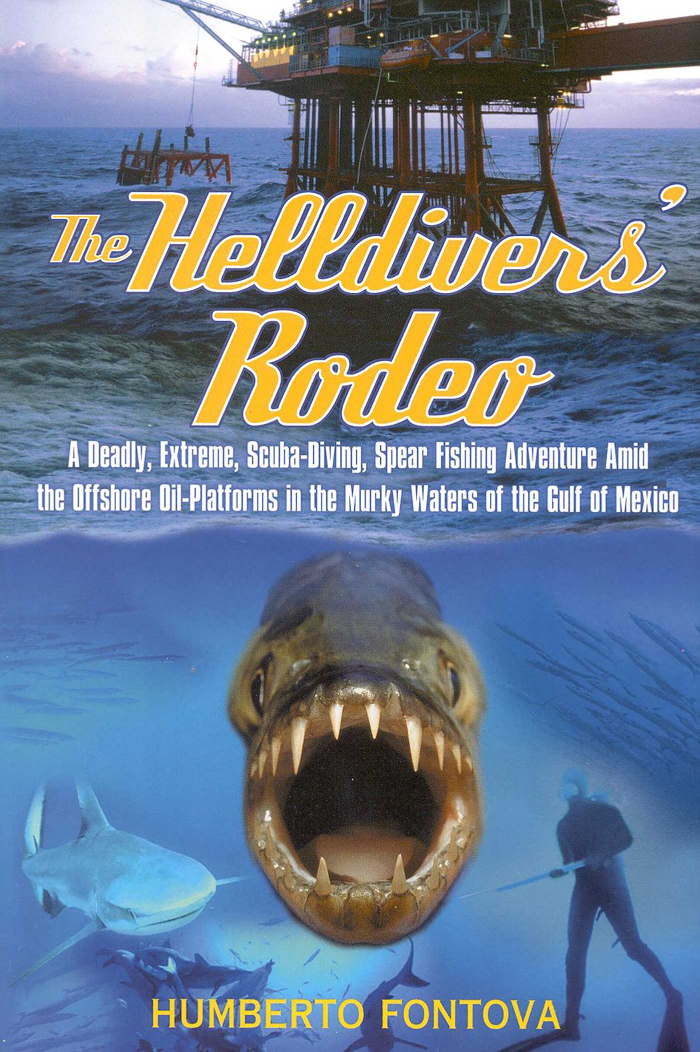 Helldivers' Rodeo: A Deadly, X-Treme, Scuba-Diving, Spearfishing, Adventure Amid the Off Shore Oil Platforms in the Murky Waters of the Gulf of Mexico
