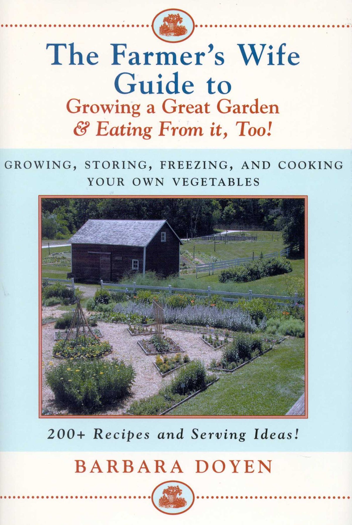 Farmer's Wife Guide To Growing A Great Garden And Eating From It, Too!: Storing, Freezing, and Cooking Your Own Vegetables