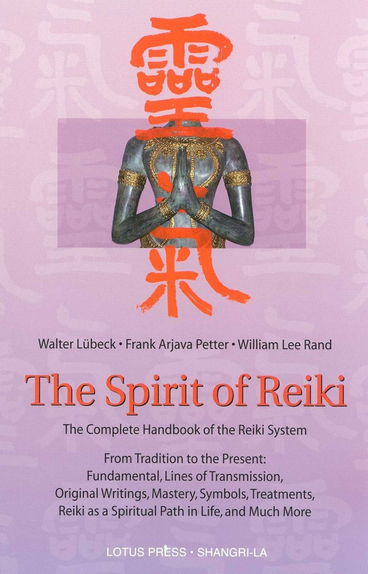 Spirit of Reiki: From Tradition to the Present Fundamental Lines of Transmission, Original Writings, Mastery, Symbols, Treatments, Reiki as a Spiritual Path in Life, and Much More